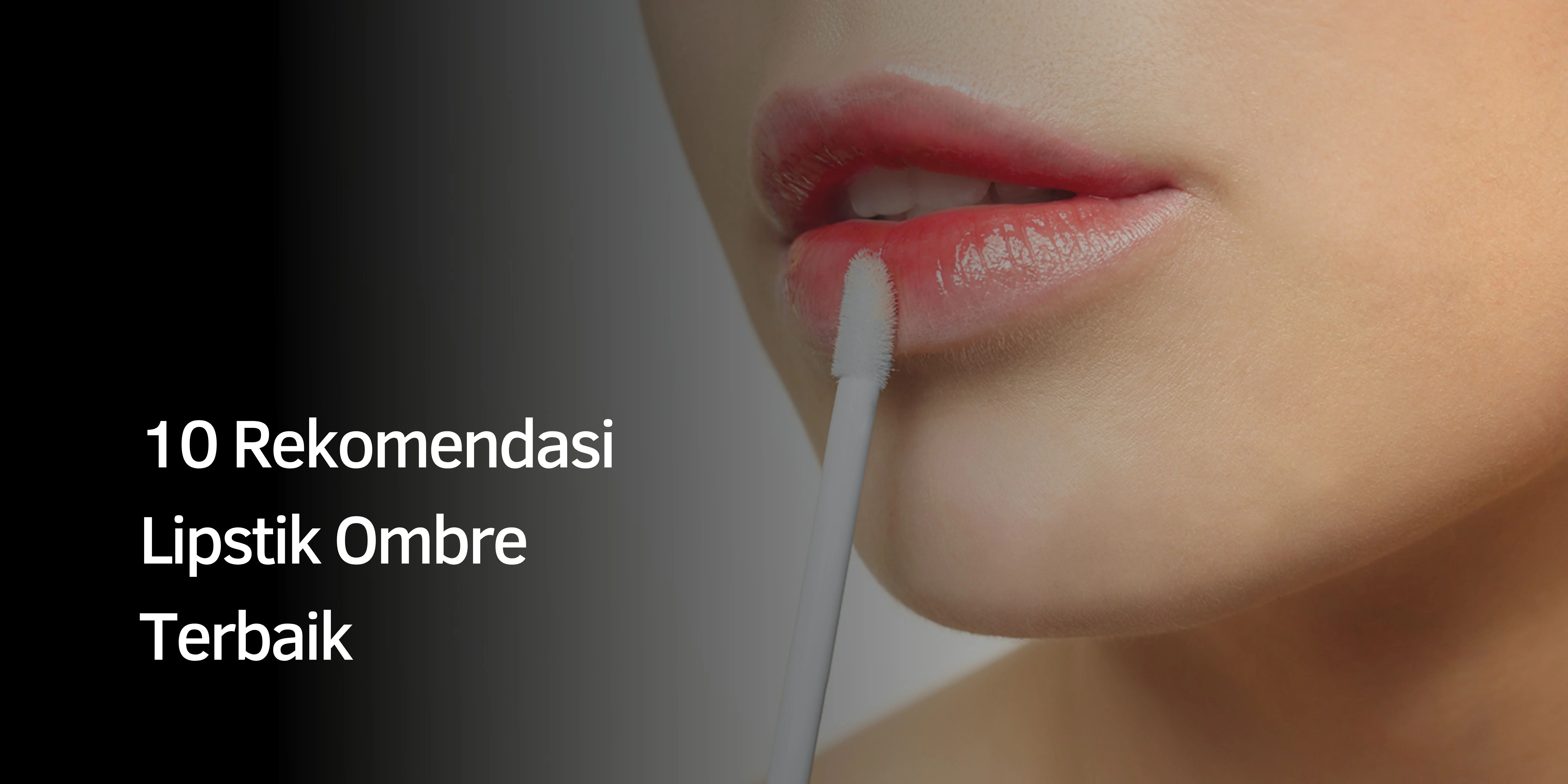 10 Rekomendasi Lipstik Ombre Terbaik