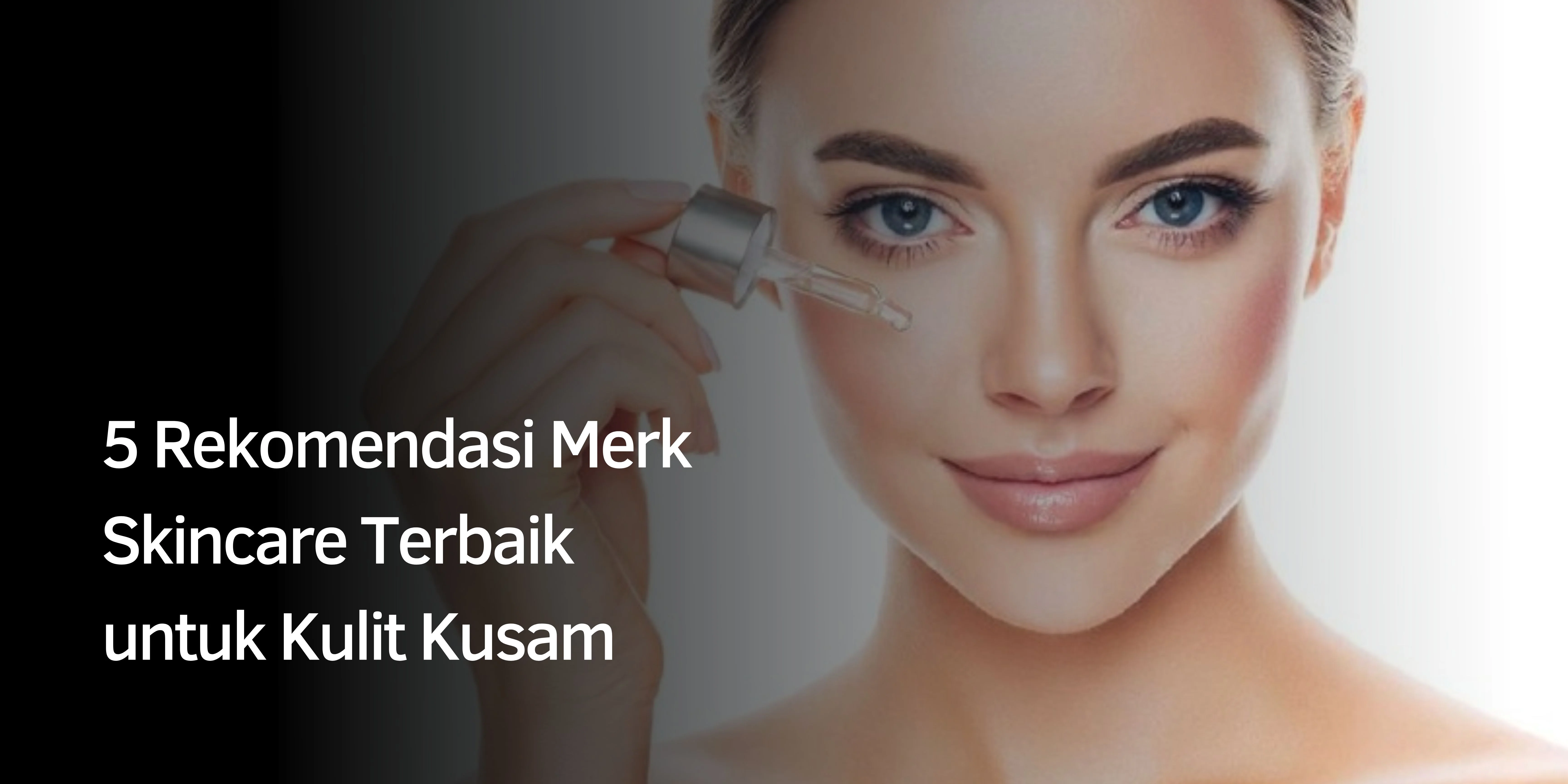 5 Rekomendasi Merk Skincare Terbaik untuk Kulit Kusam