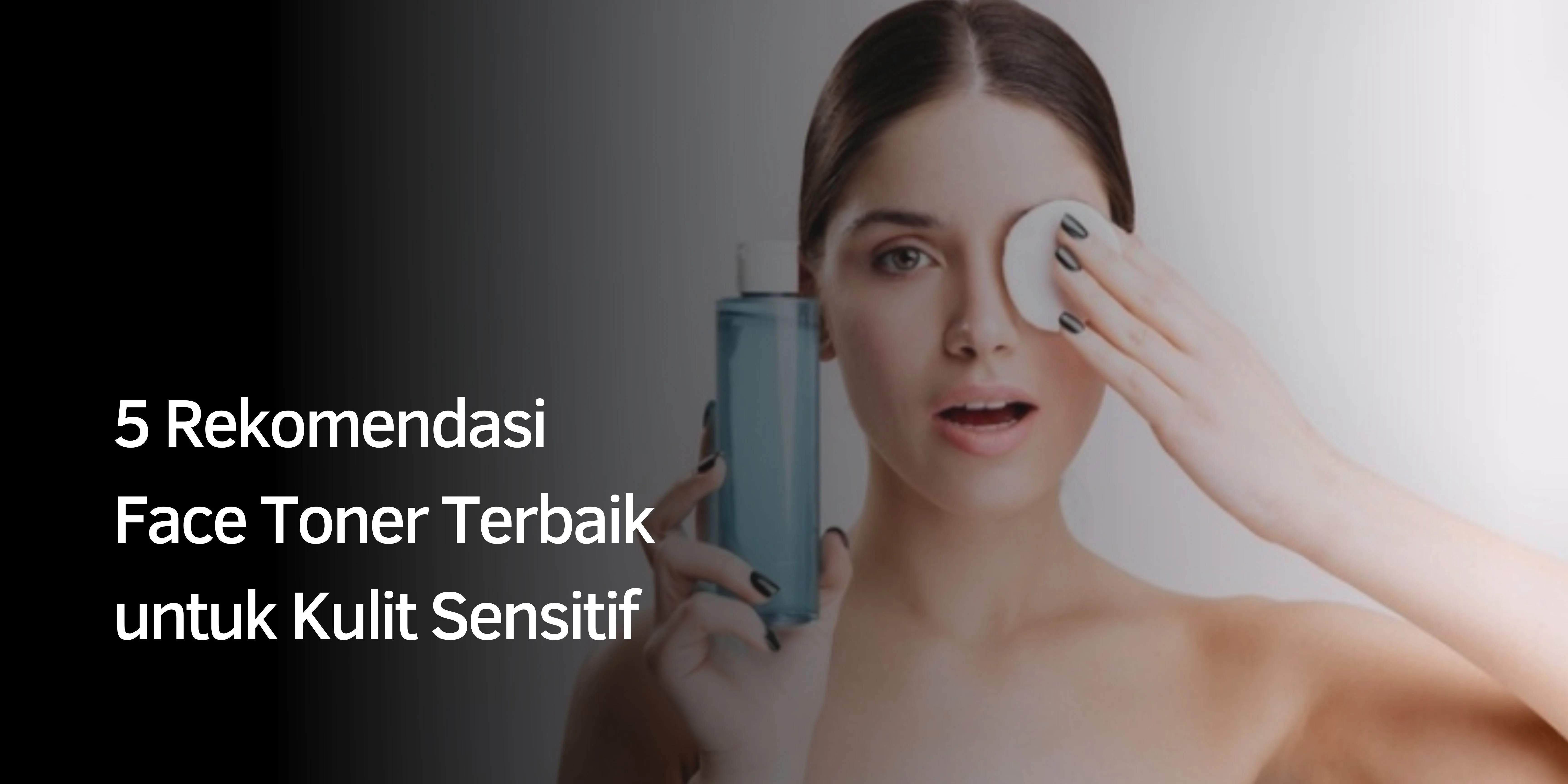 5 Rekomendasi Face Toner Terbaik untuk Kulit Sensitif