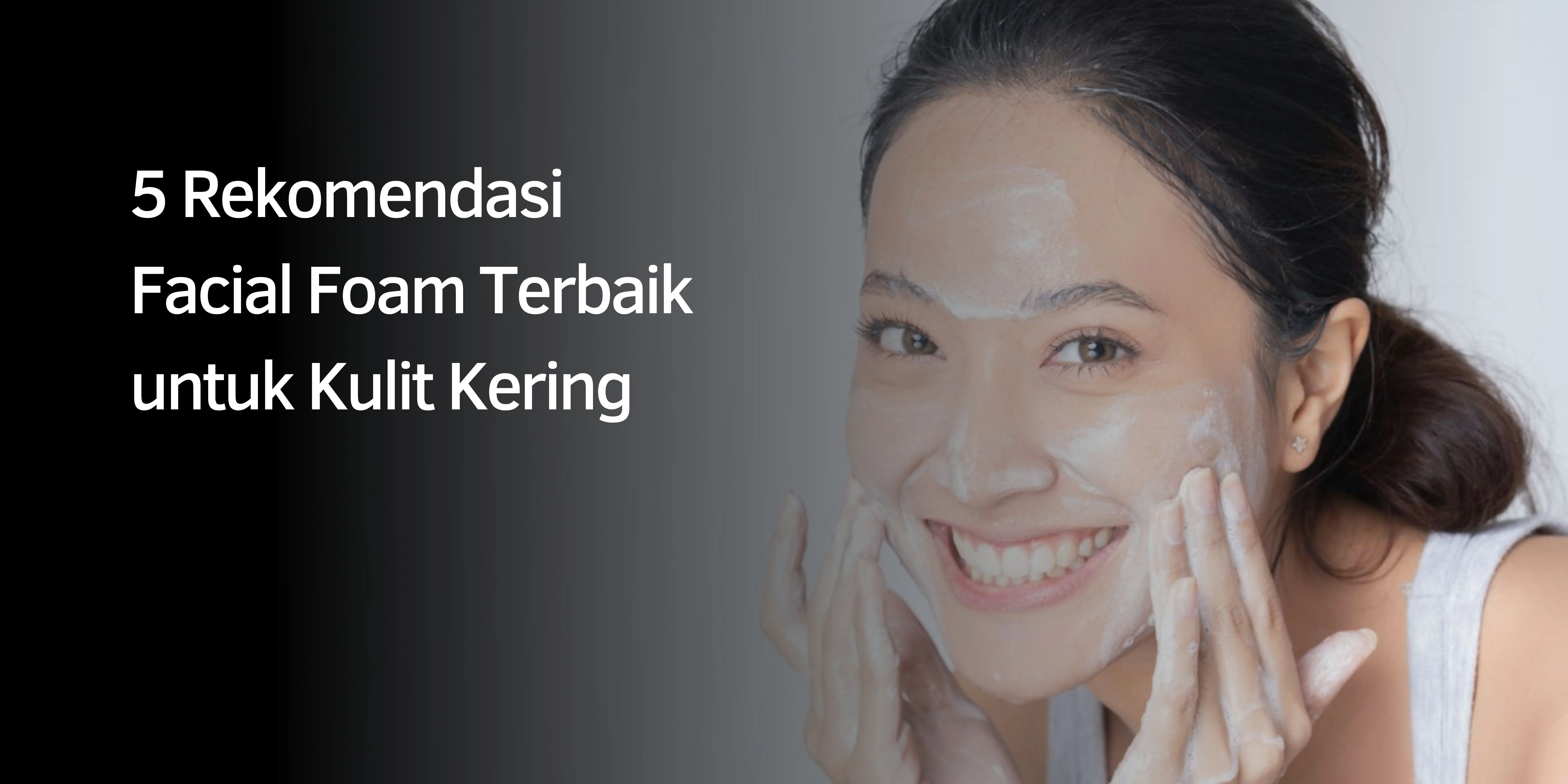 5 Rekomendasi Facial Foam untuk Kulit Kering 1 Facial Foam untuk Kulit Kering