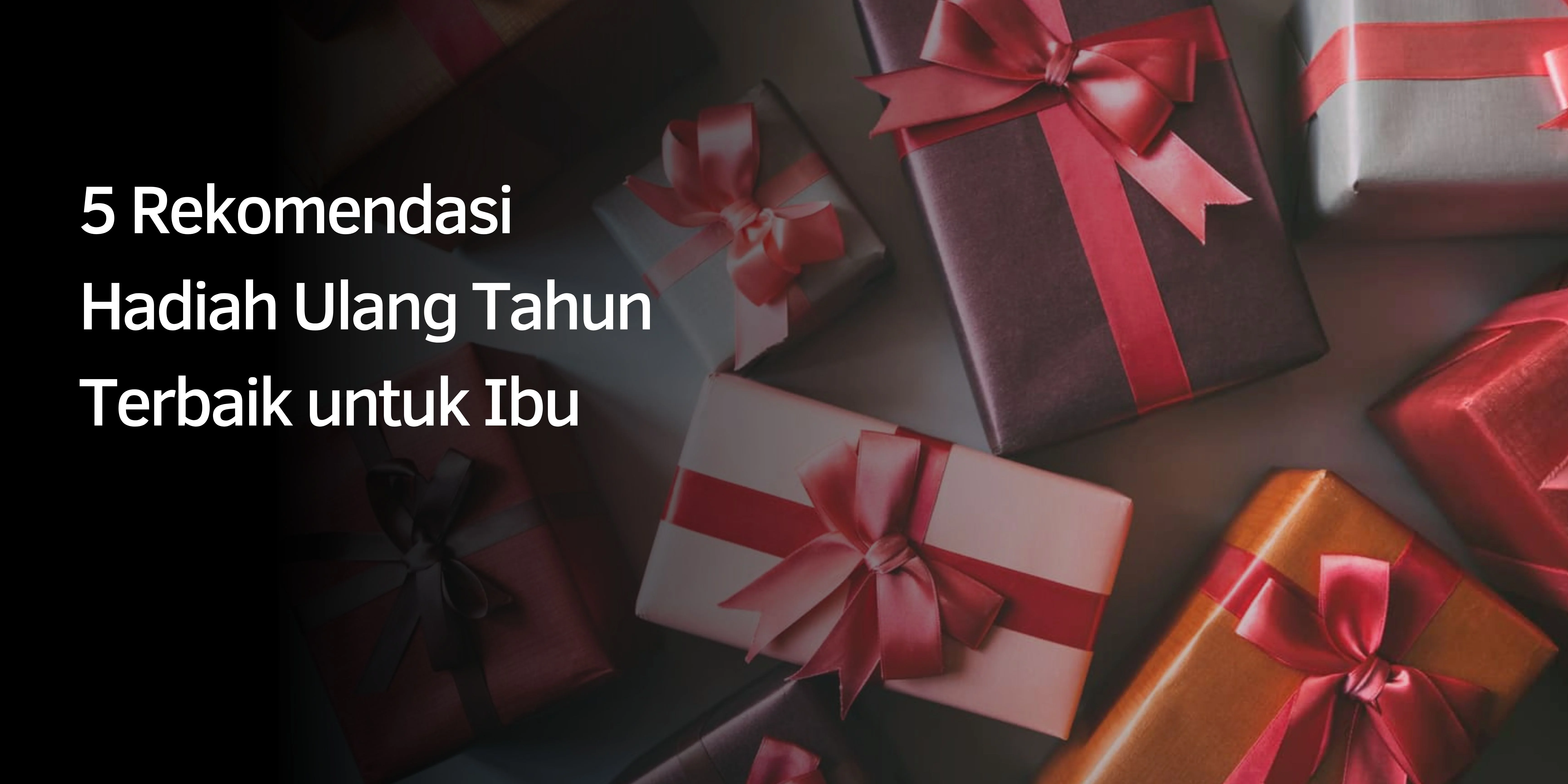 5 Rekomendasi Hadiah Ulang Tahun Terbaik untuk Ibu