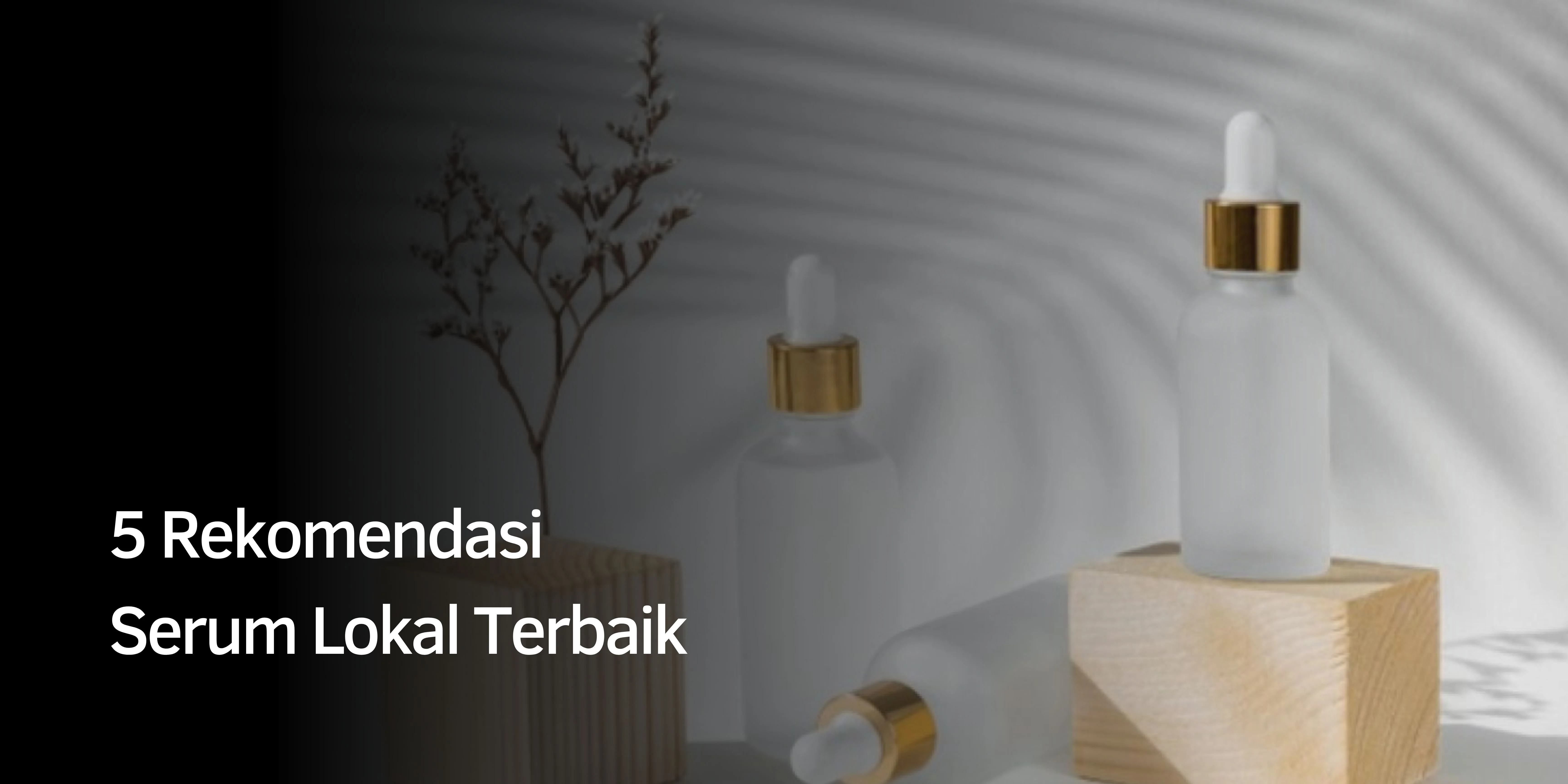 5 Rekomendasi Serum Lokal Terbaik