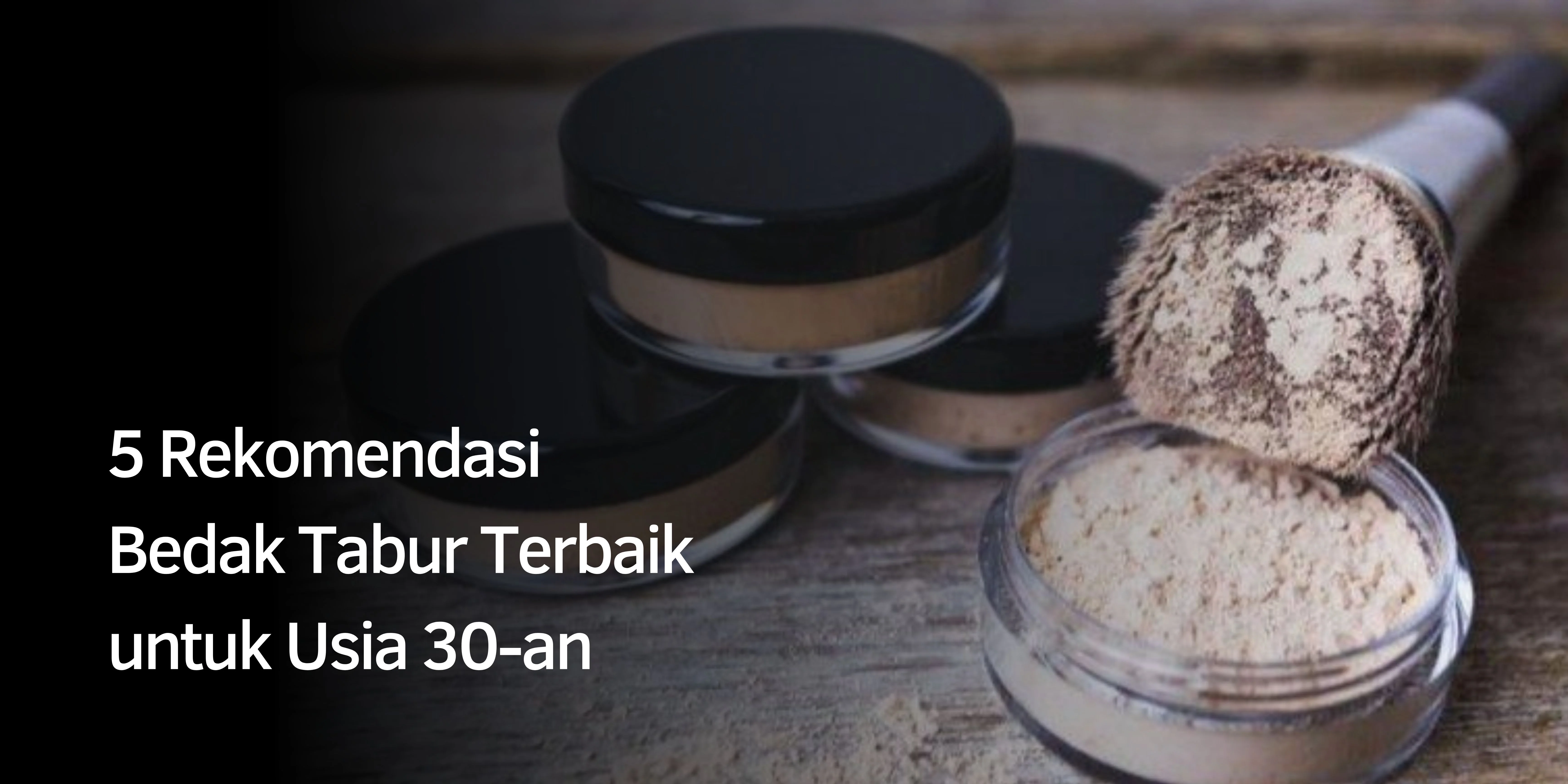 5 Rekomendasi Bedak Tabur Terbaik untuk Usia 30-an