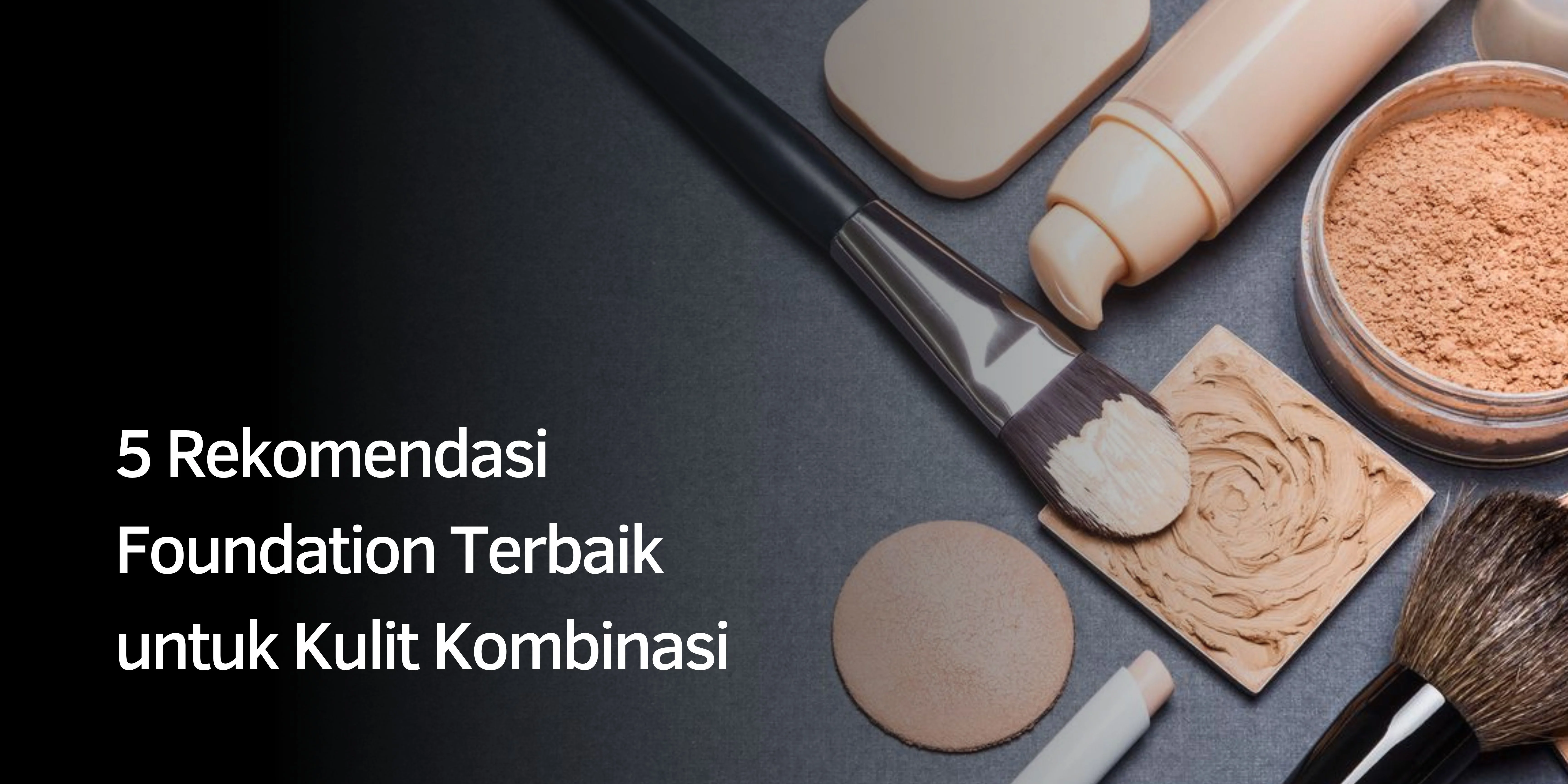 5 Rekomendasi Foundation Terbaik untuk Kulit Kombinasi