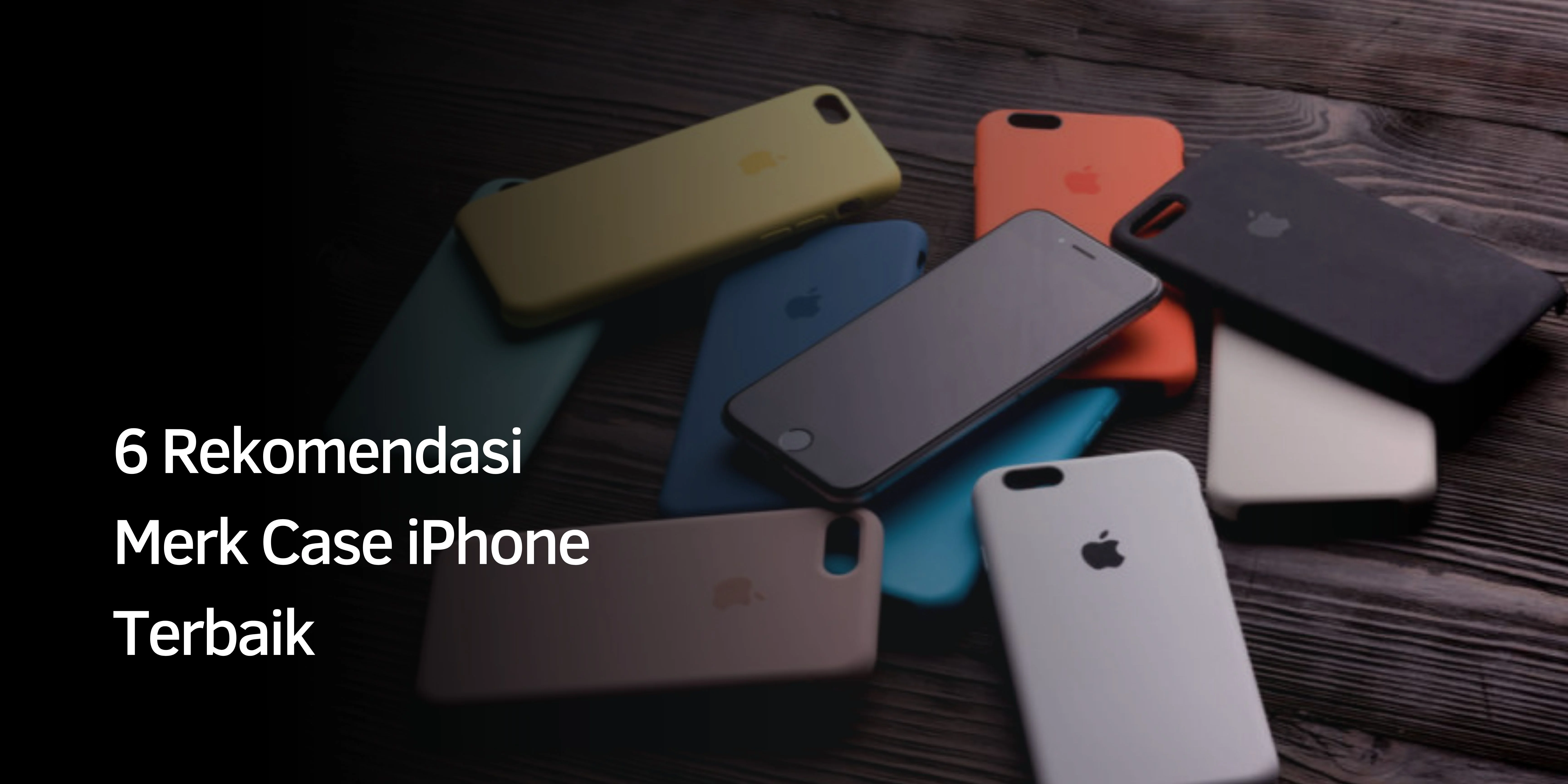 6 Rekomendasi Merk Case iPhone Terbaik