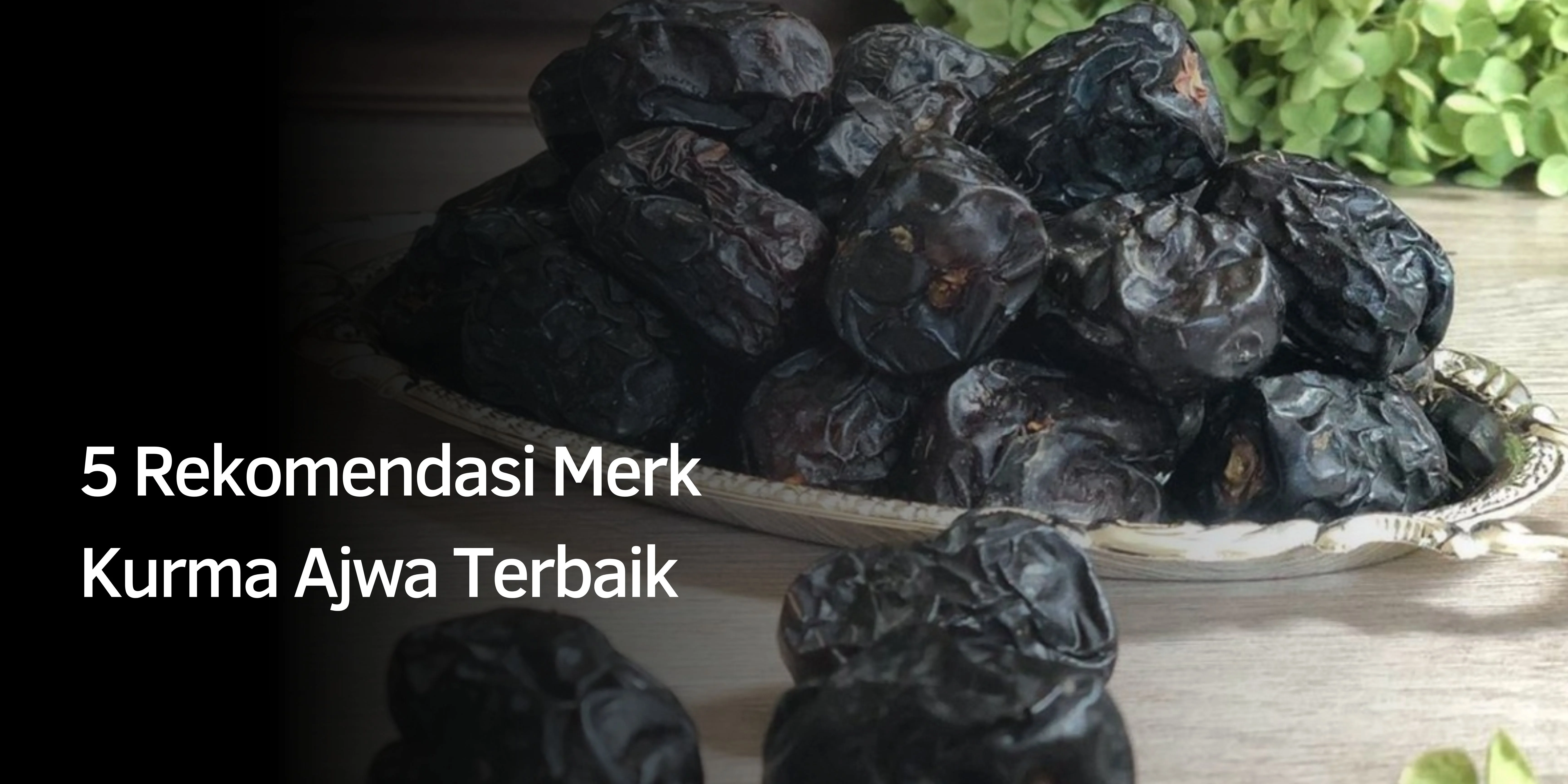 5 Rekomendasi Merk Kurma Ajwa Terbaik