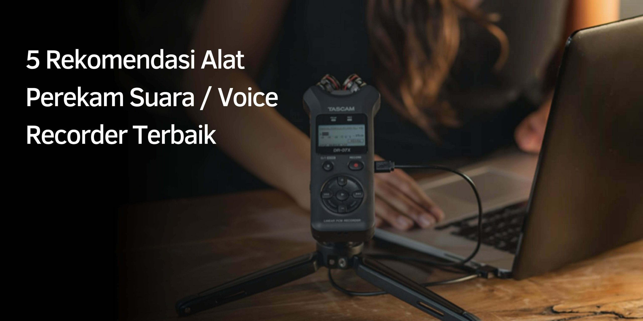 5 Rekomendasi Alat Perekam Suara / Voice Recorder Terbaik