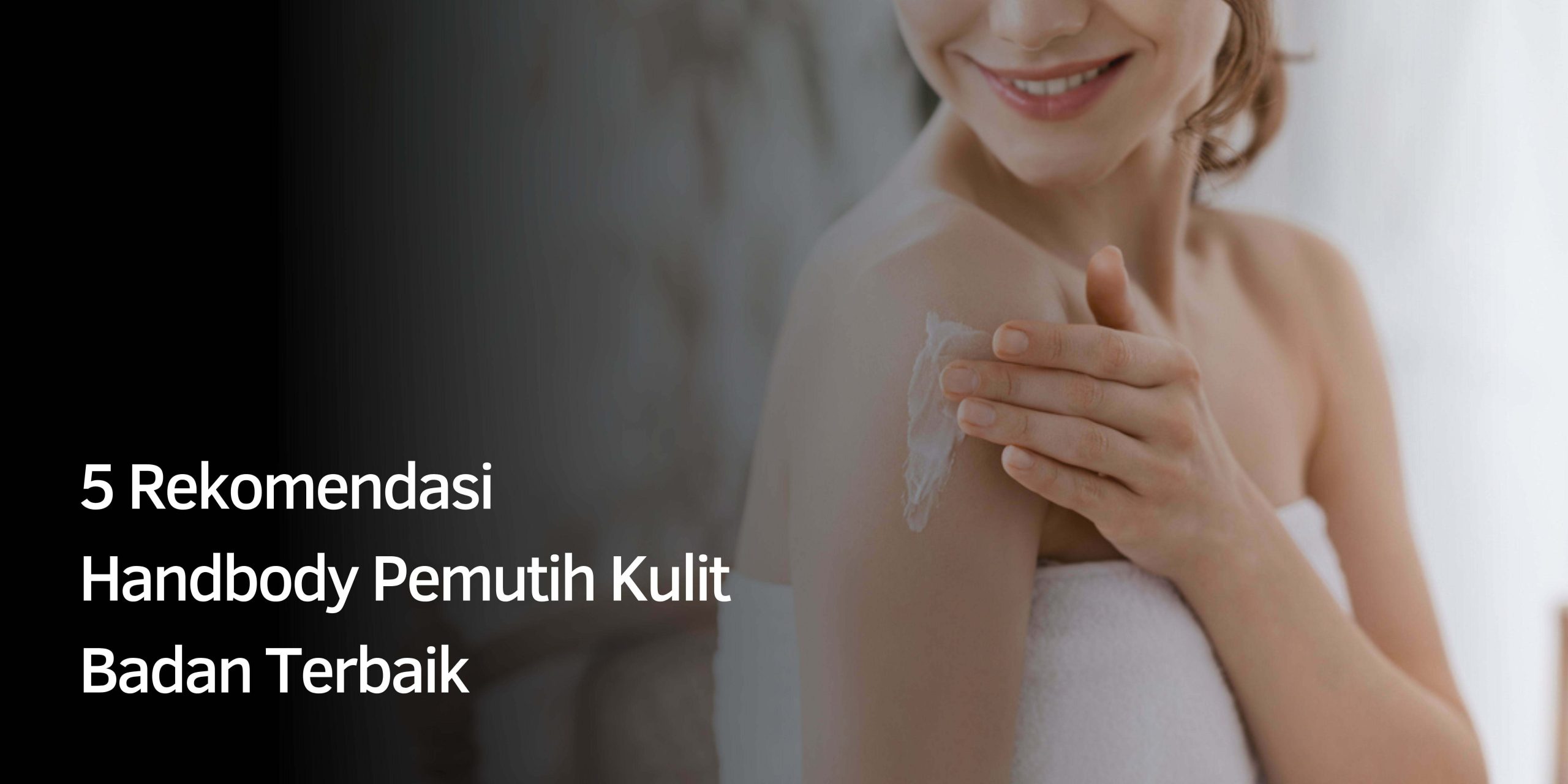 Rekomendasi Handbody Pemutih Kulit Badan Terbaik