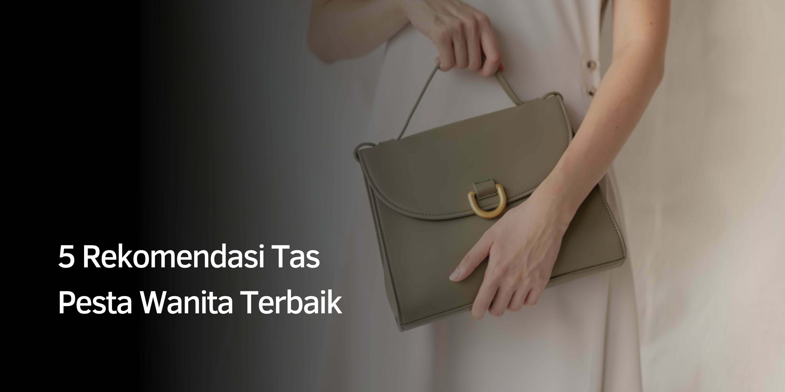 5 Rekomendasi Tas Pesta Wanita Terbaik