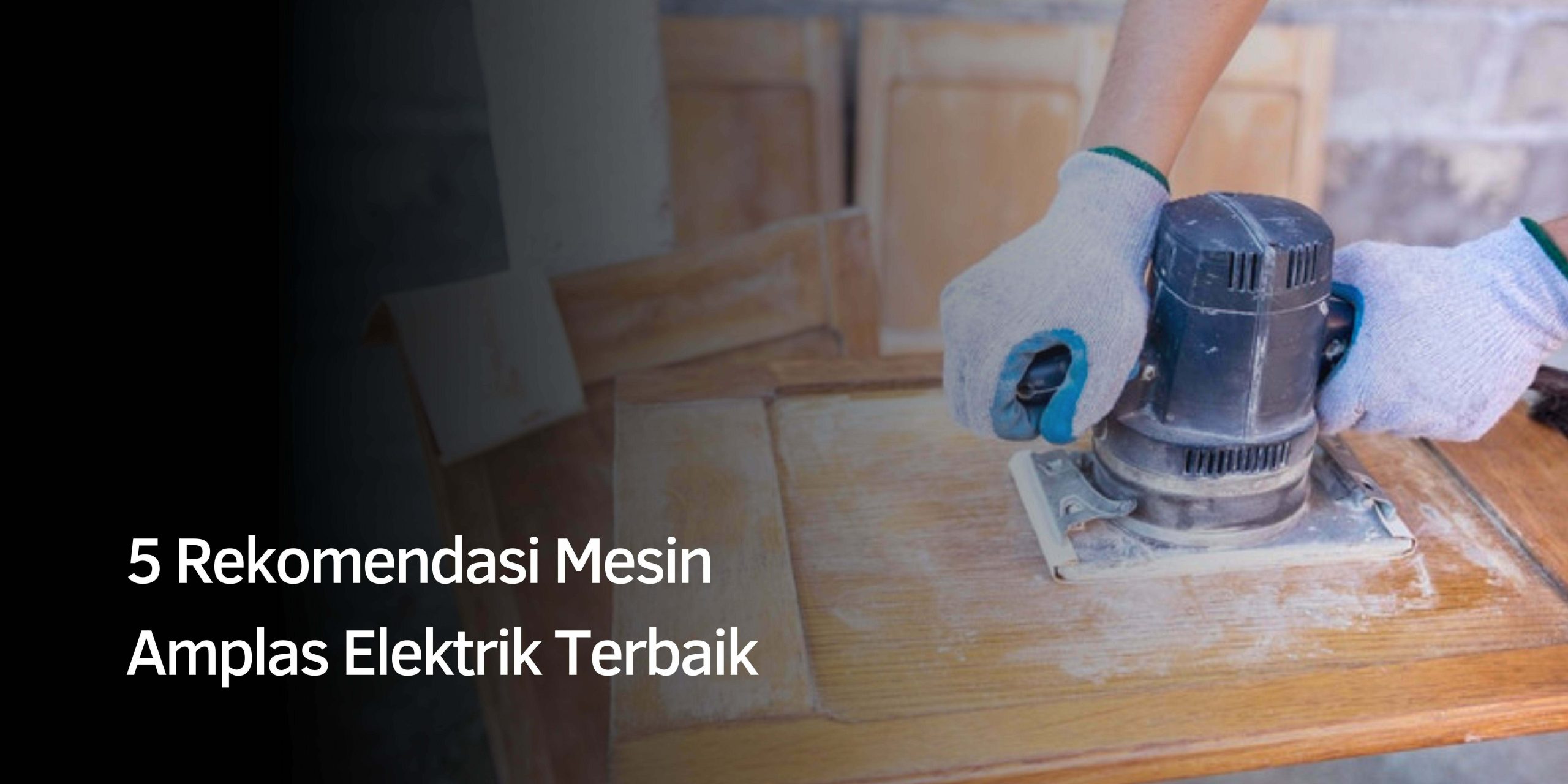 Rekomendasi Mesin Amplas Elektrik Terbaik