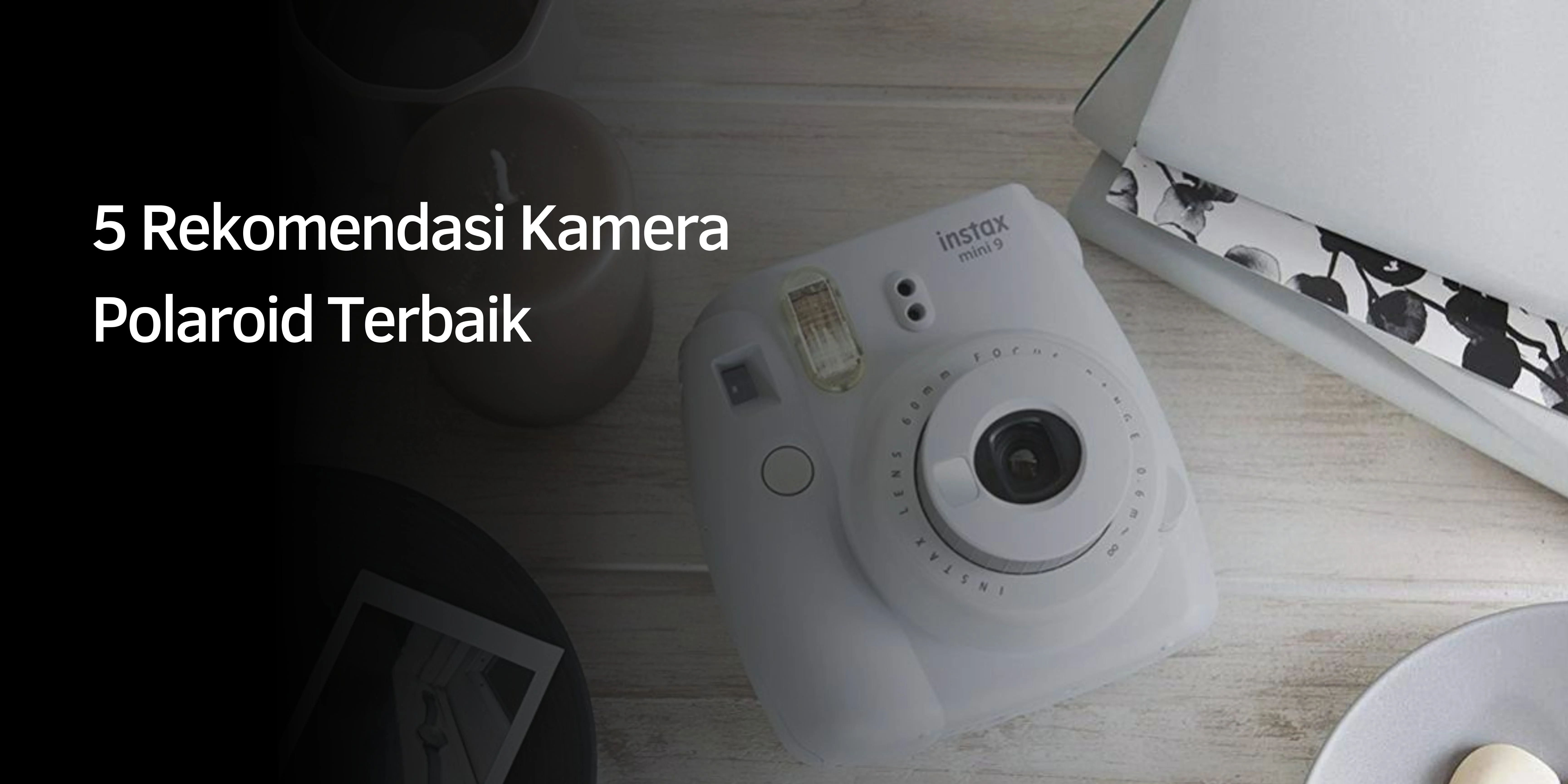 Rekomendasi Kamera Polaroid Terbaik