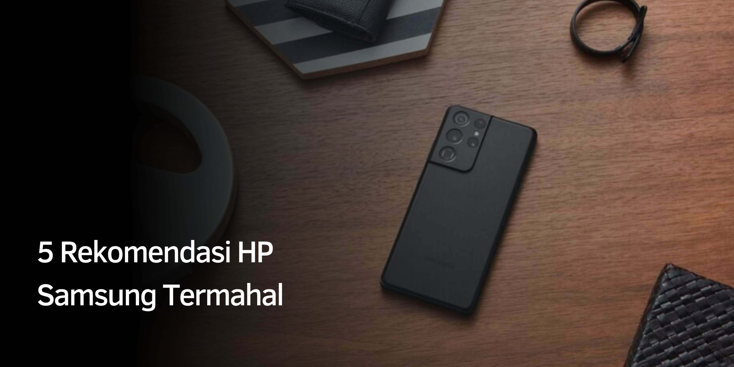 Rekomendasi HP Samsung Termahal