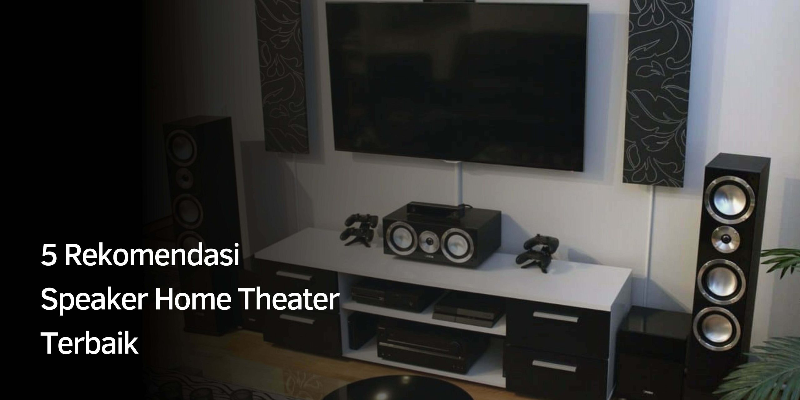 Rekomendasi Speaker Home Theater Terbaik