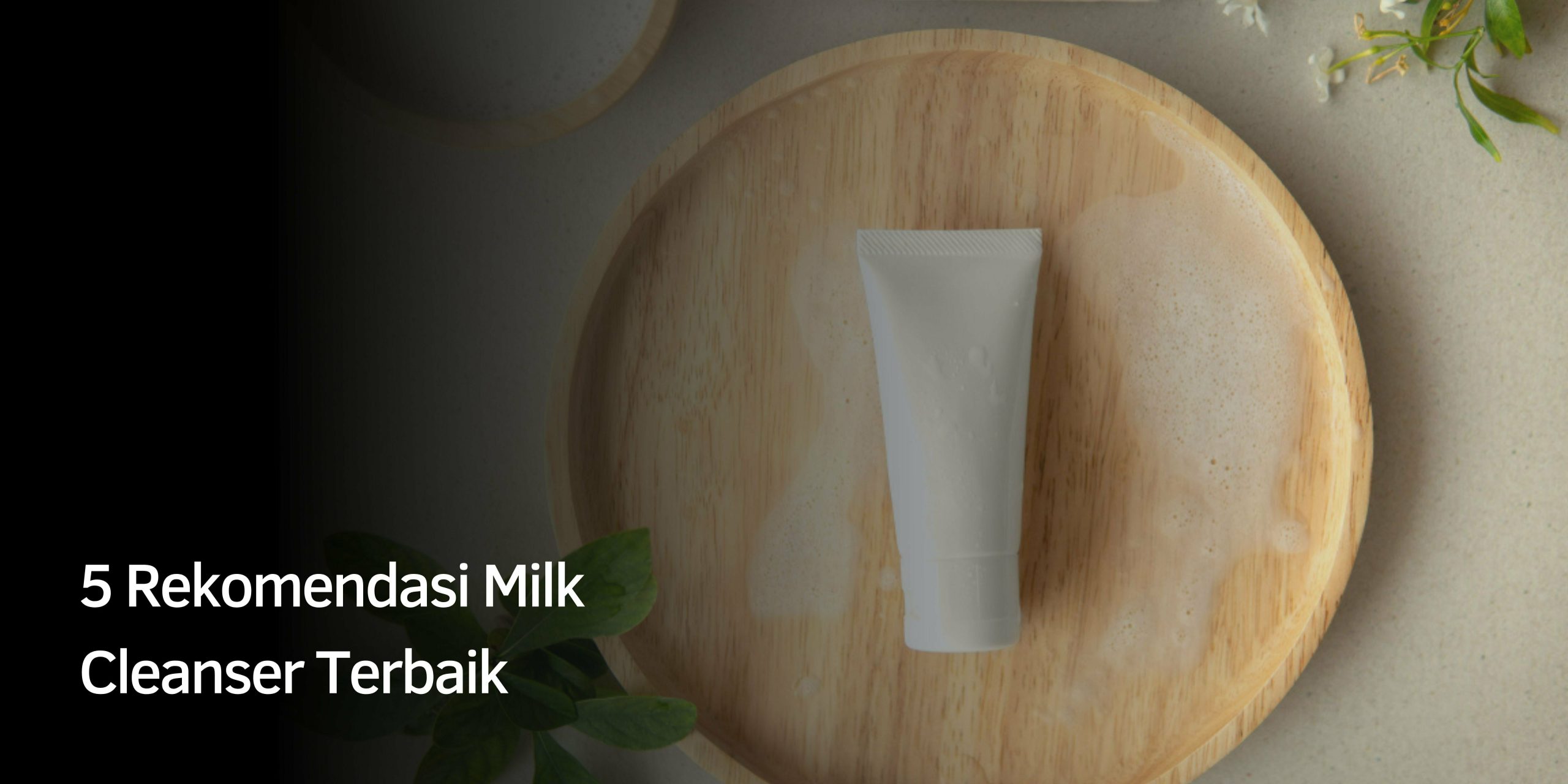 Rekomendasi Milk Cleanser Terbaik Rekomendasi Milk Cleanser Terbaik