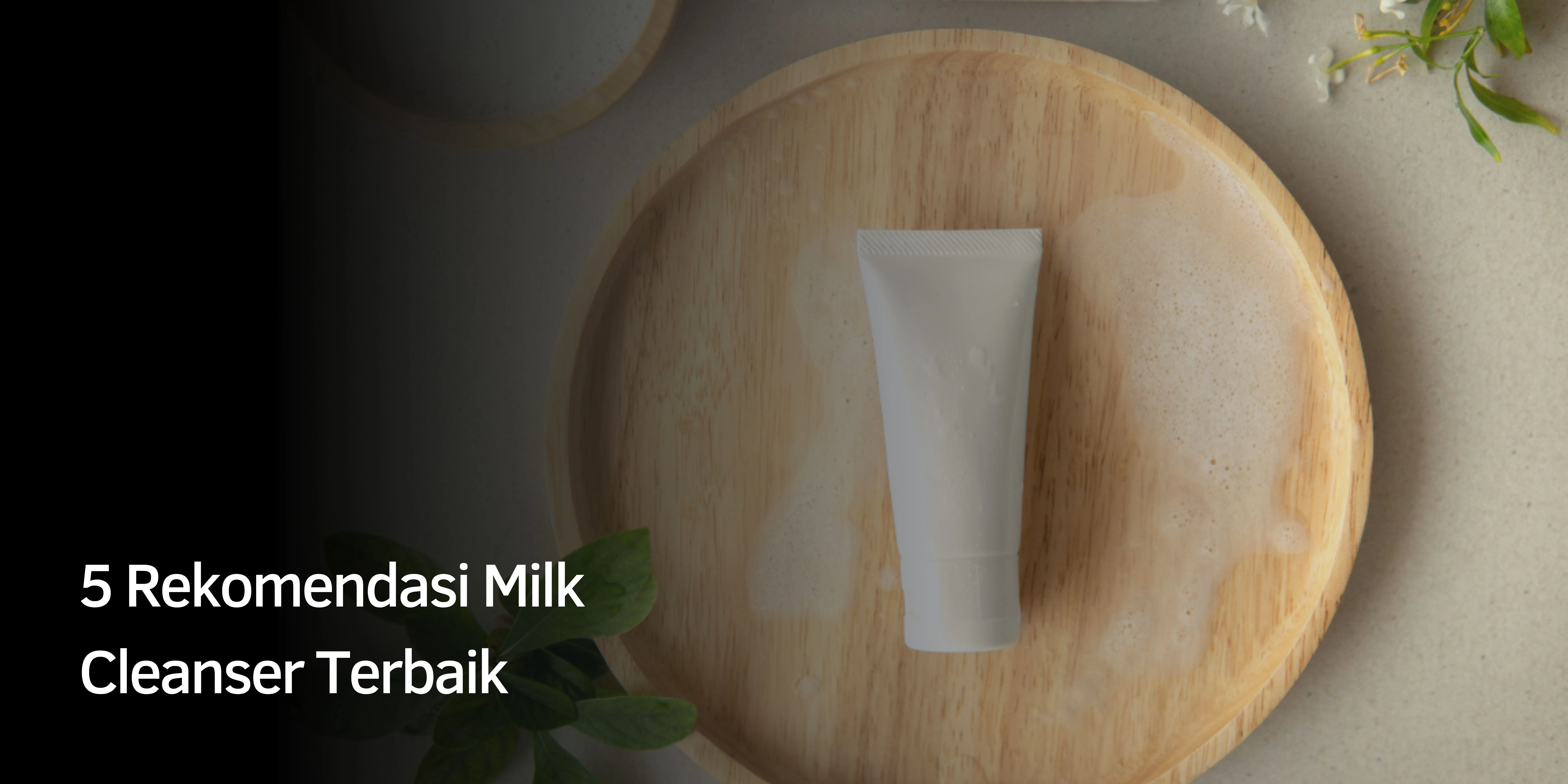 Rekomendasi Milk Cleanser Terbaik