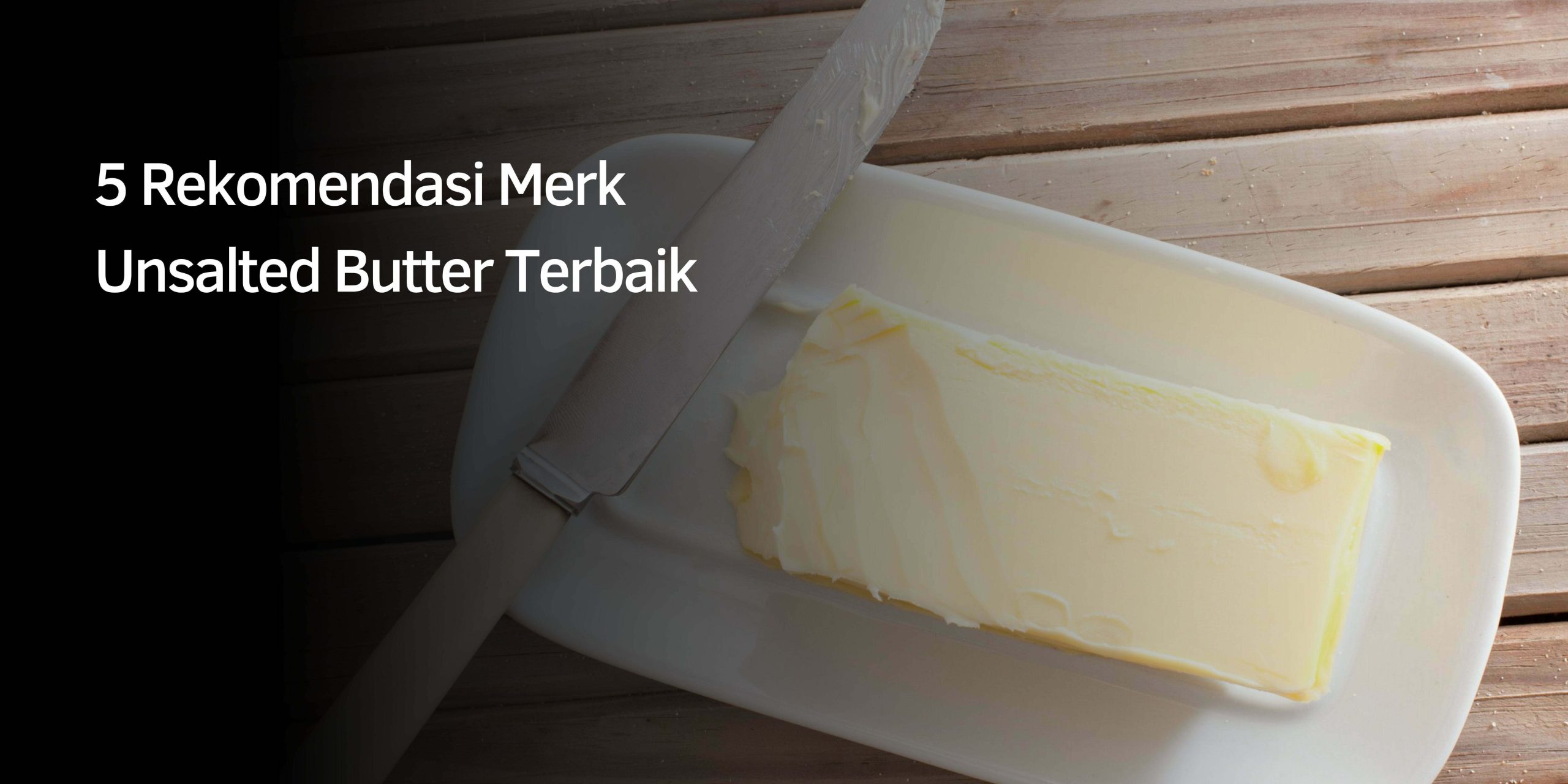 Rekomendasi Merk Unsalted Butter Terbaik