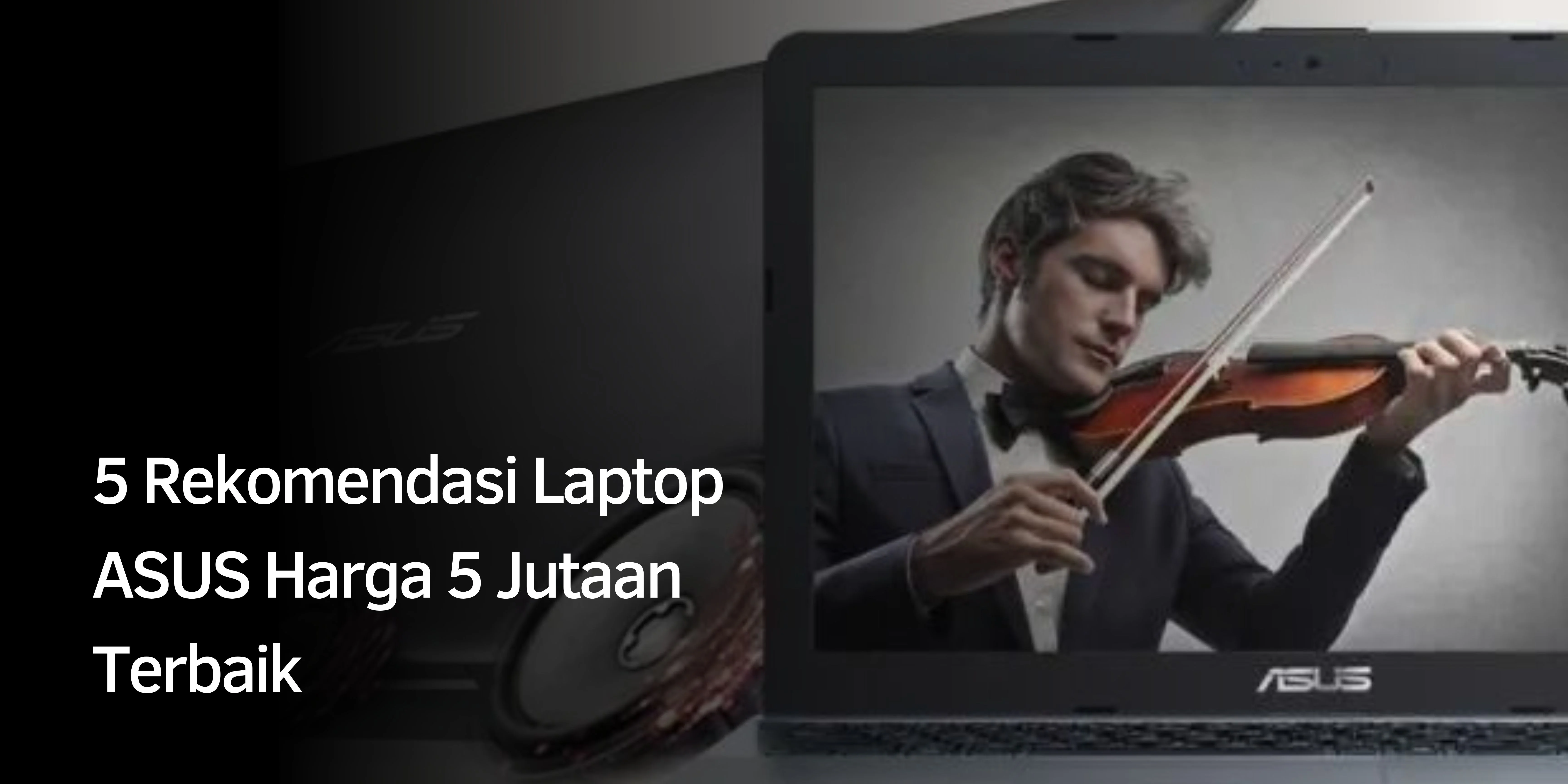 5 Rekomendasi Laptop ASUS Harga 5 Jutaan Terbaik