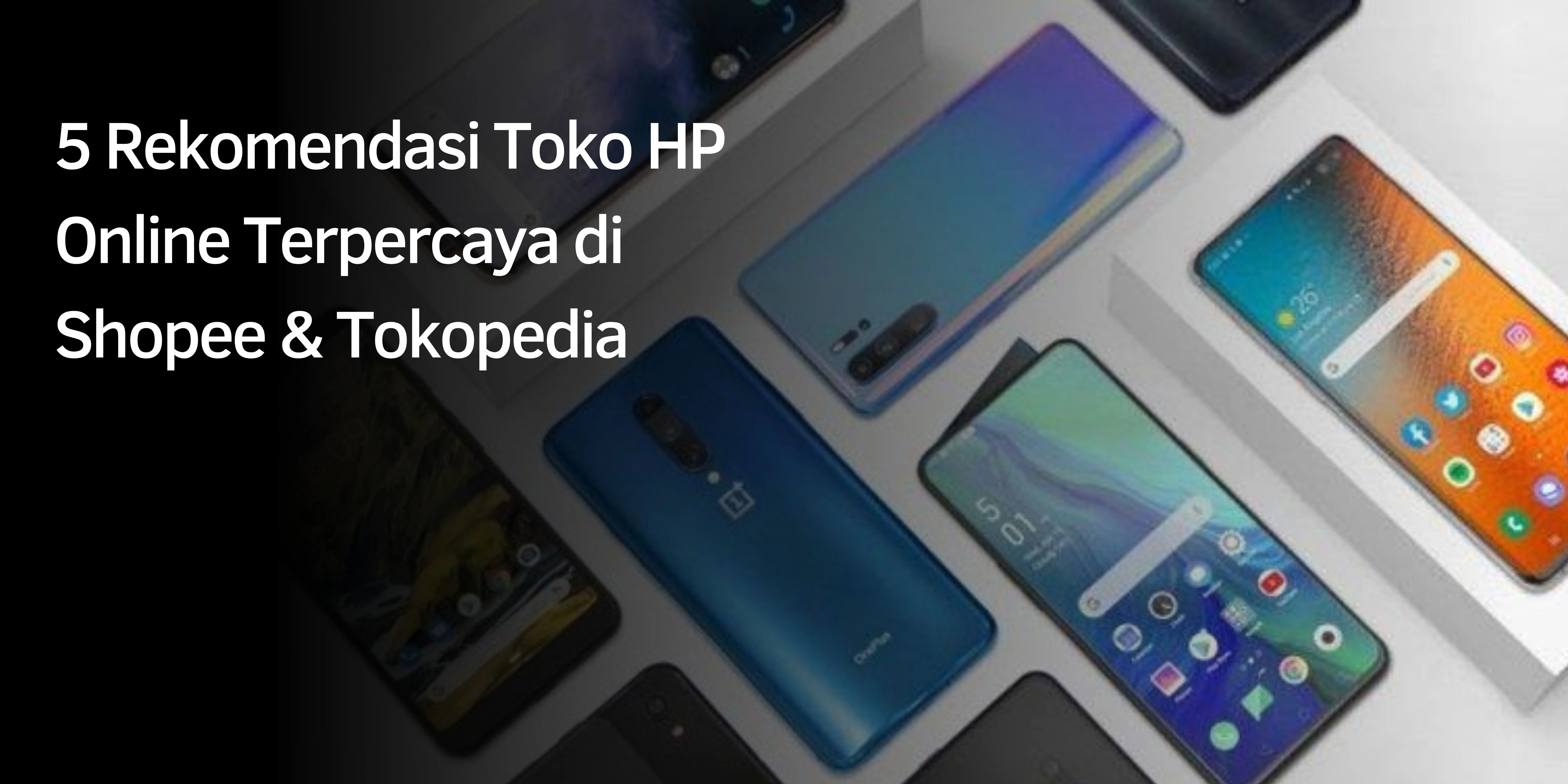 5 Rekomendasi Toko HP Online Terpercaya di Shopee & Tokopedia