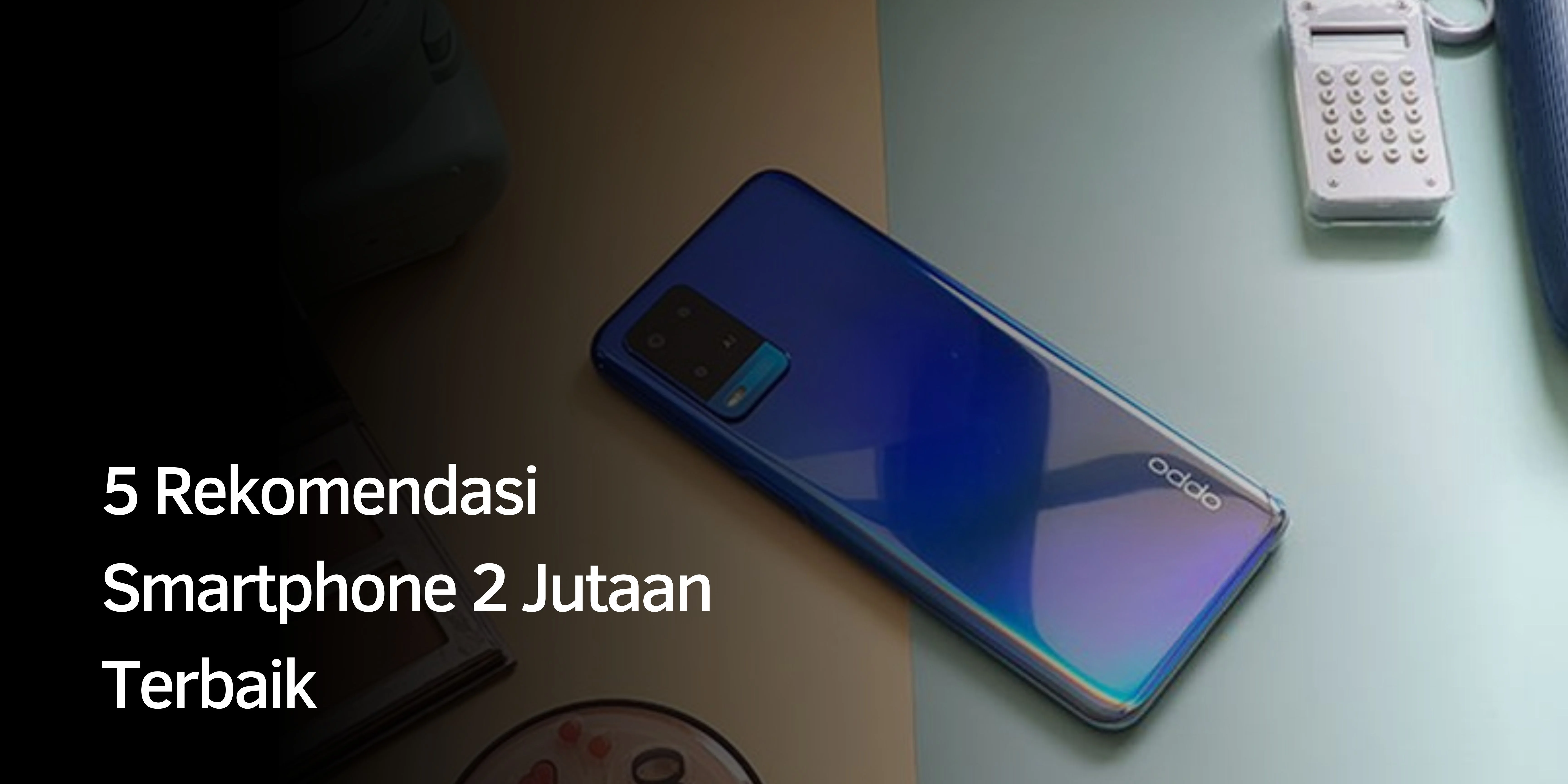5 Rekomendasi Smartphone 2 Jutaan Terbaik