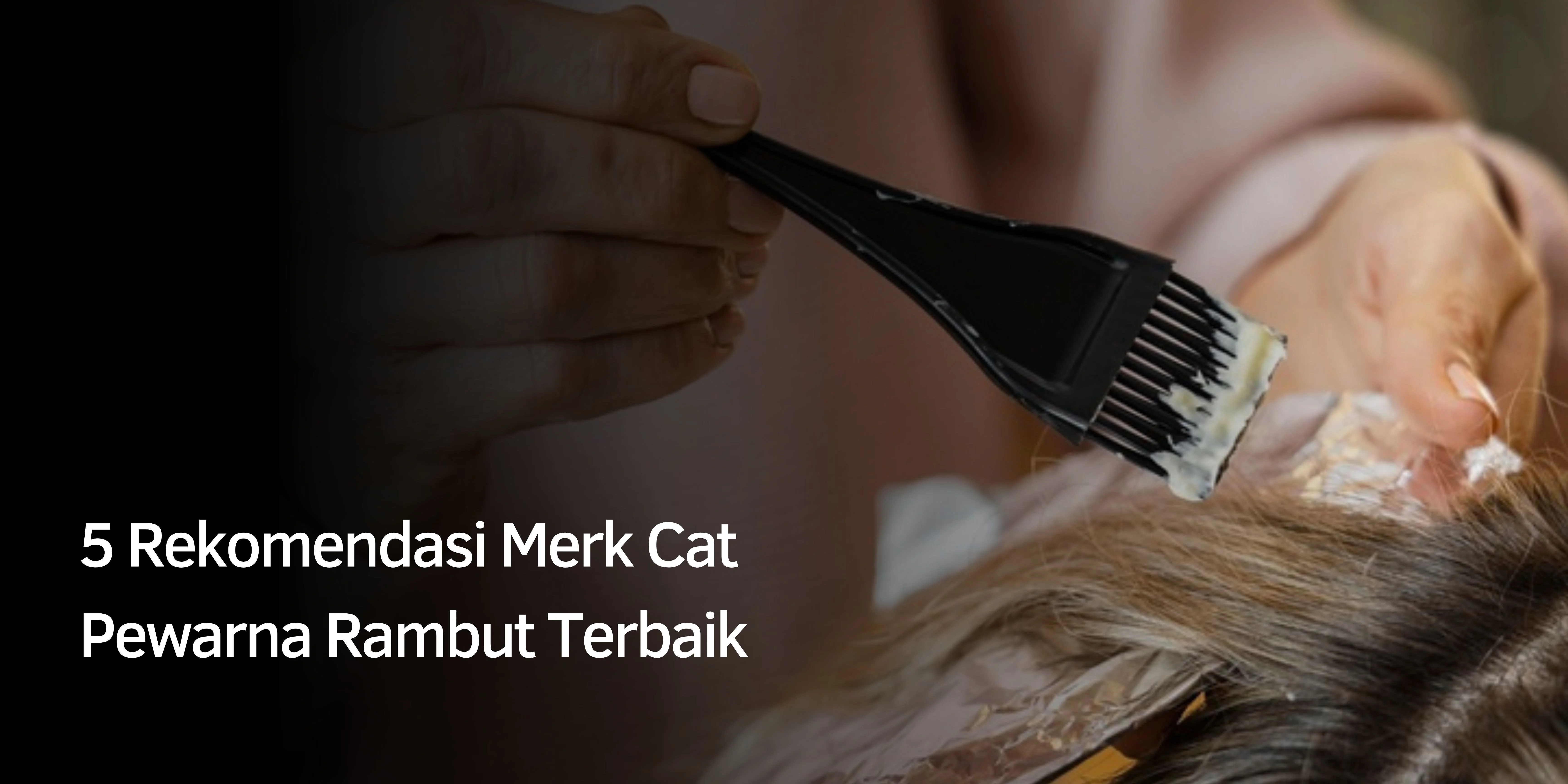 5 Rekomendasi Merk Cat Pewarna Rambut Terbaik