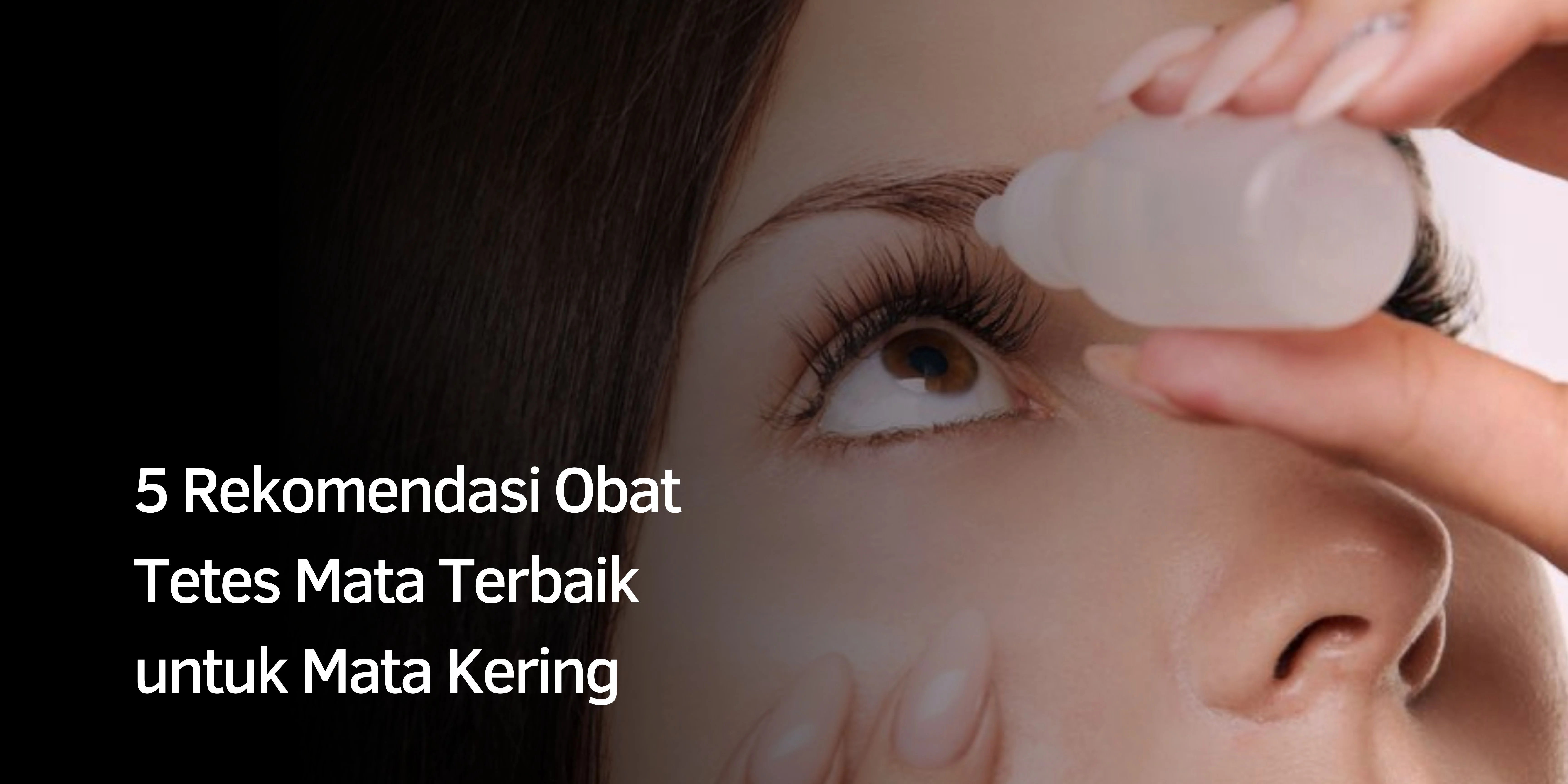 5 Rekomendasi Obat Tetes Mata Terbaik untuk Mata Kering
