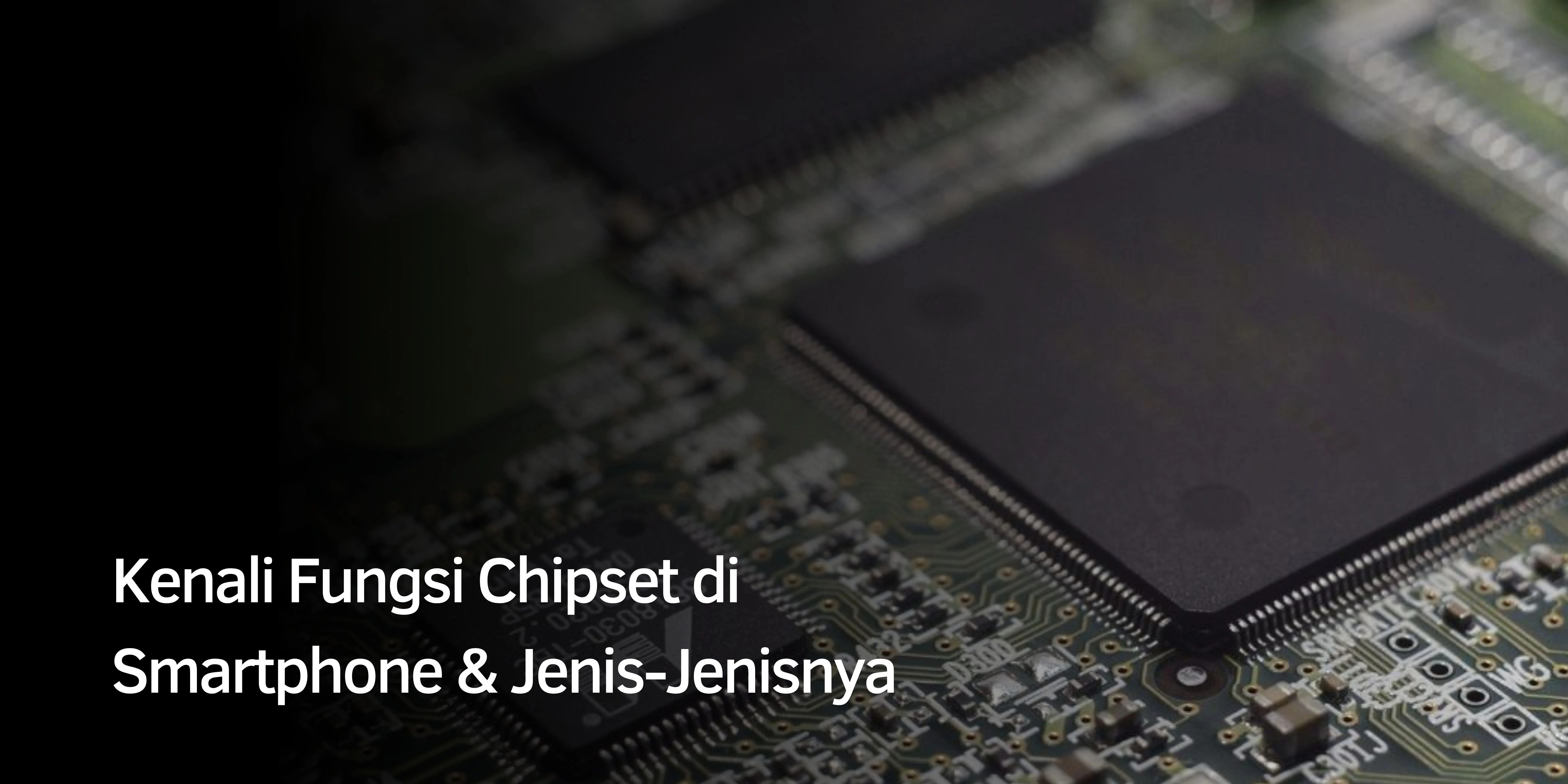 Kenali Fungsi Chipset di Smartphone & Jenis-Jenisnya 1 Fungsi Chipset di Smartphone