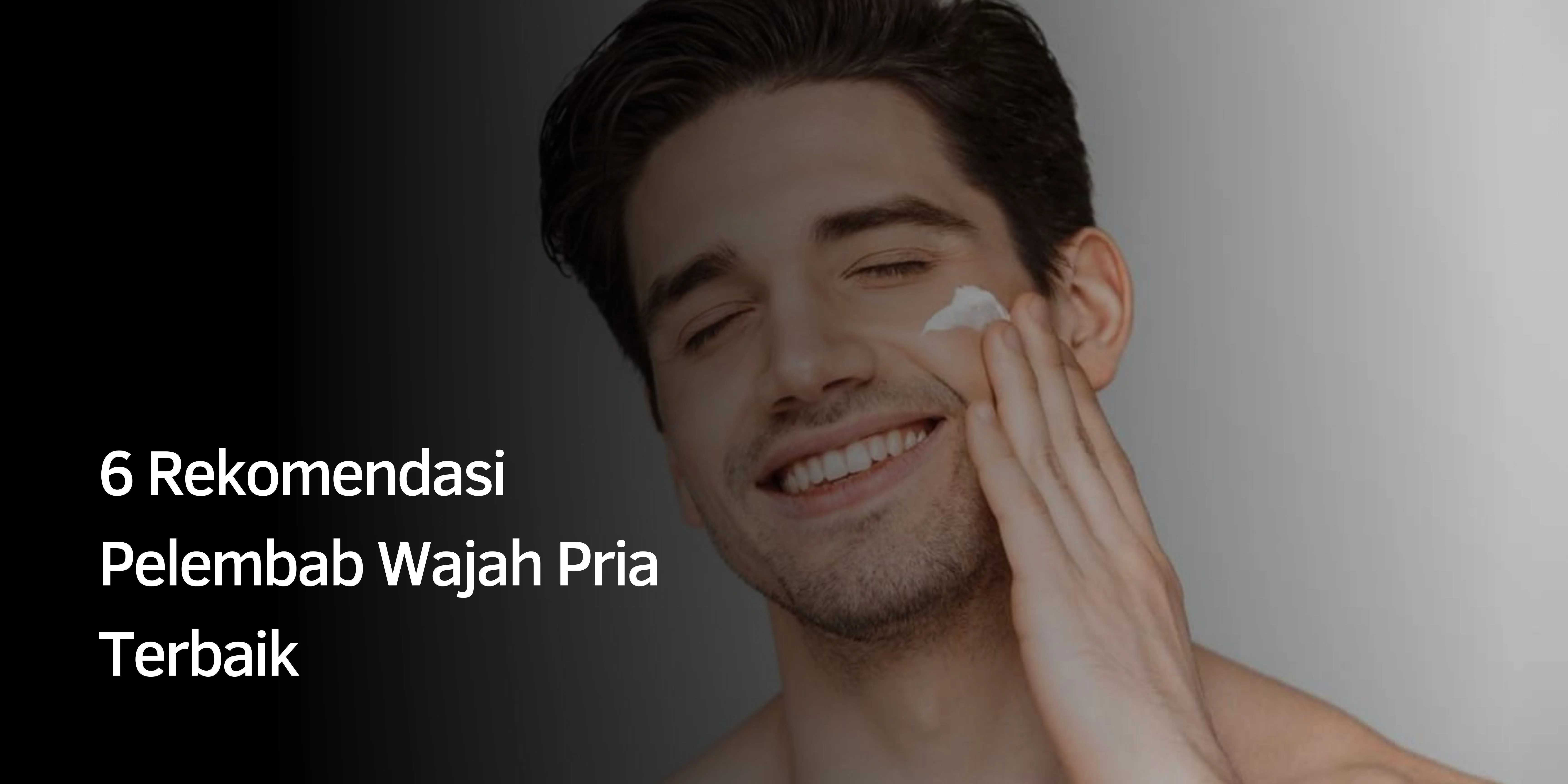 6 Rekomendasi Pelembab Wajah Pria Terbaik
