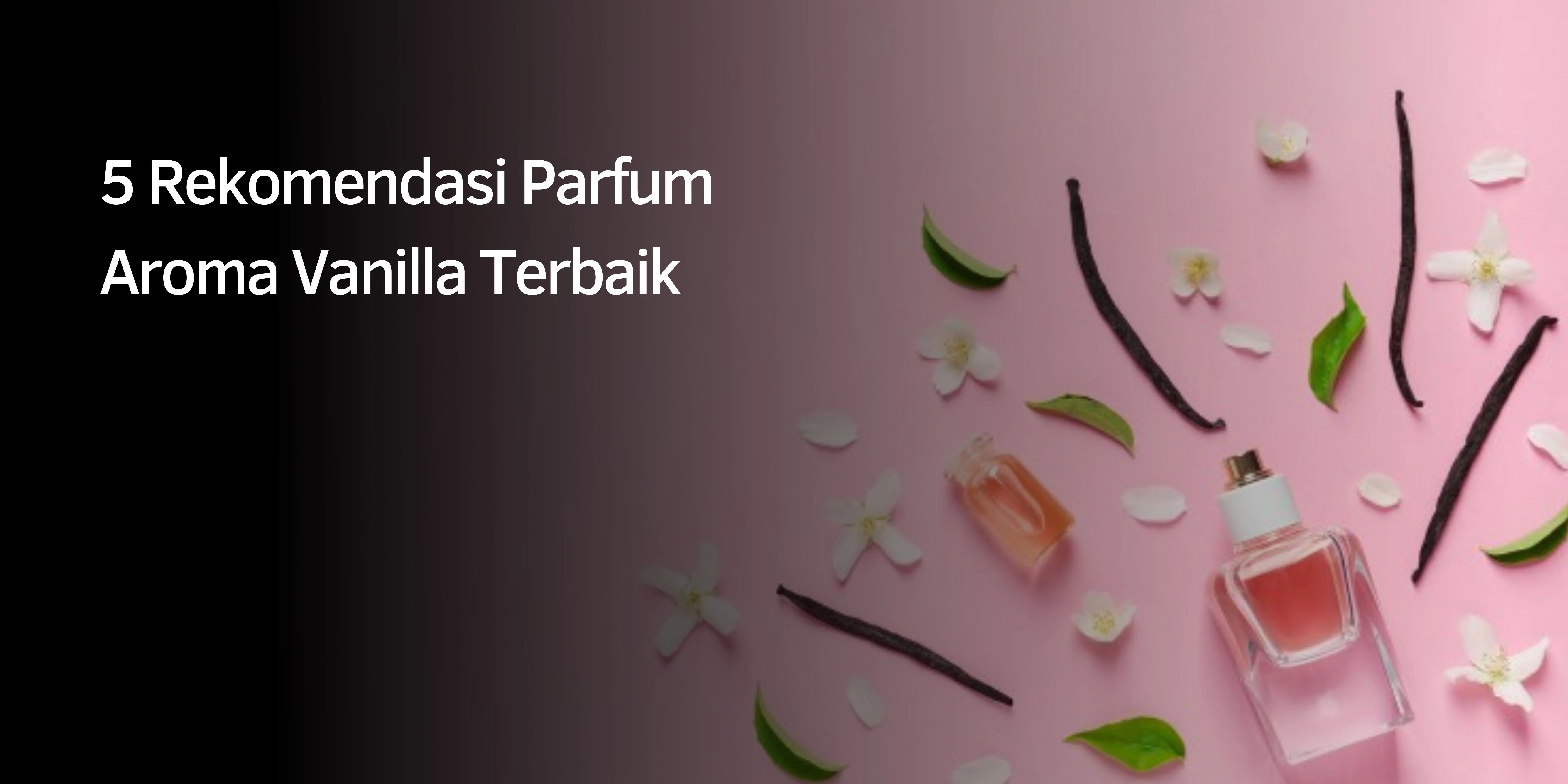 5 Rekomendasi Parfum Aroma Vanilla Terbaik