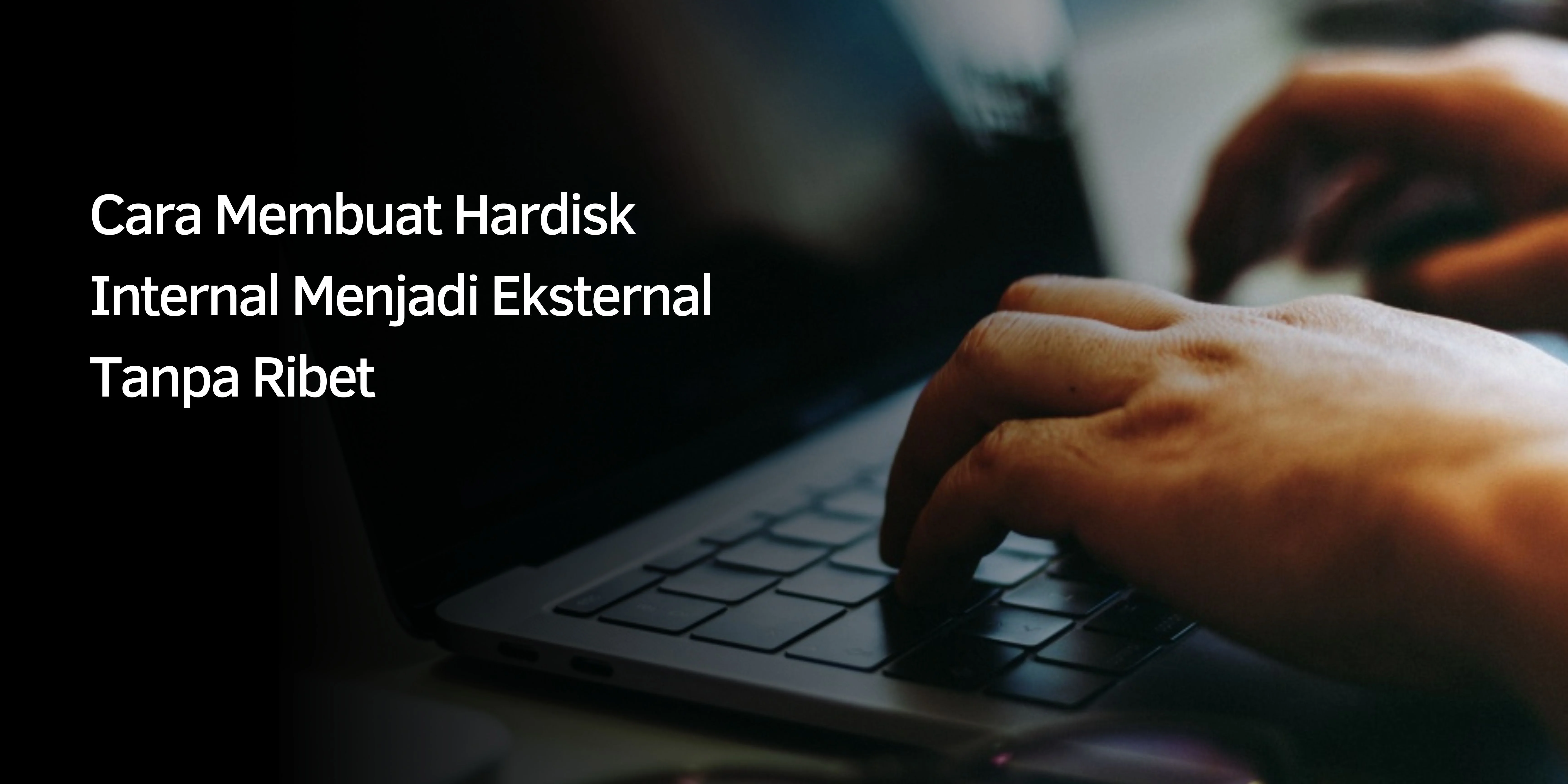 Cara Membuat Hardisk Internal Menjadi Eksternal Tanpa Ribet