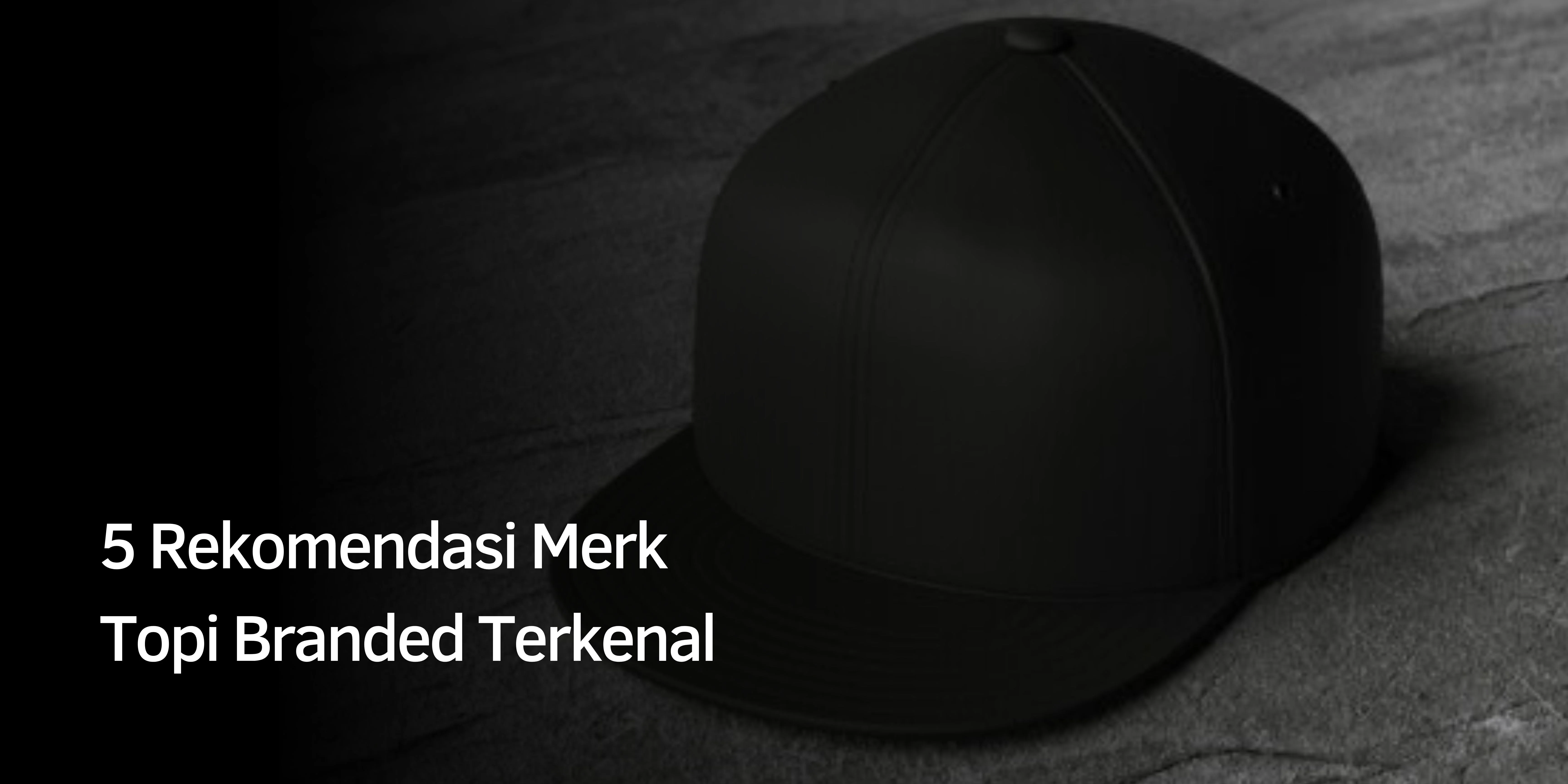 5 Rekomendasi Merk Topi Branded Terkenal 1 Rekomendasi Merk Topi Branded --