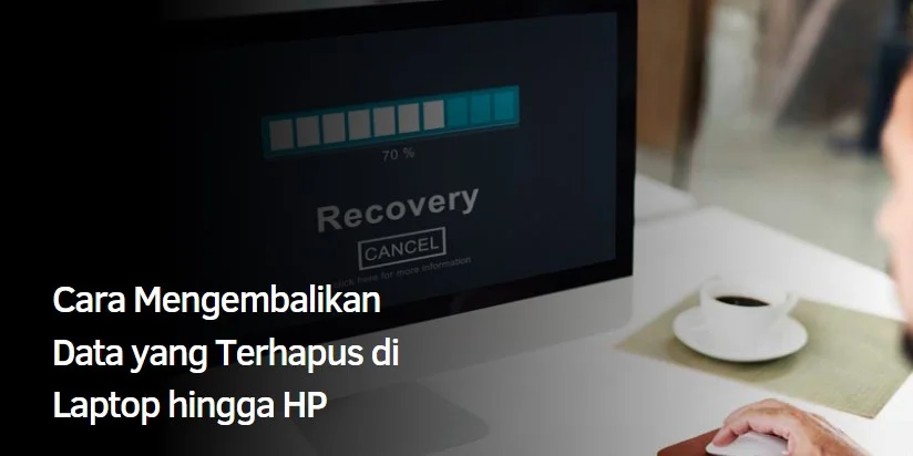 Cara Mengembalikan Data yang Terhapus di Laptop hingga HP