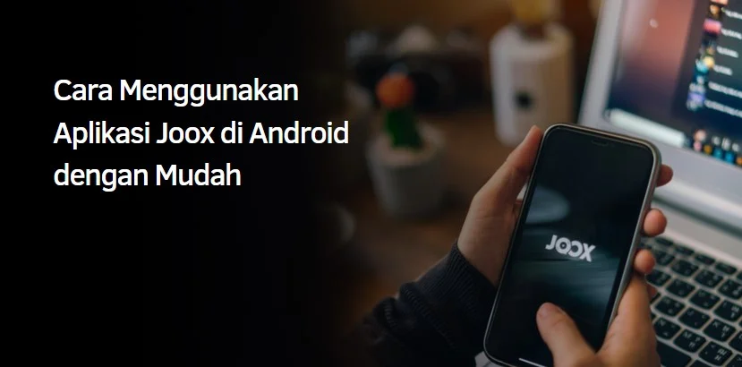 Cara Menggunakan Aplikasi Joox di Android dengan Mudah