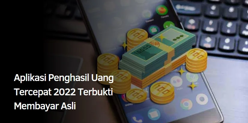 Aplikasi Penghasil Uang Tercepat 2022 Terbukti Membayar Asli
