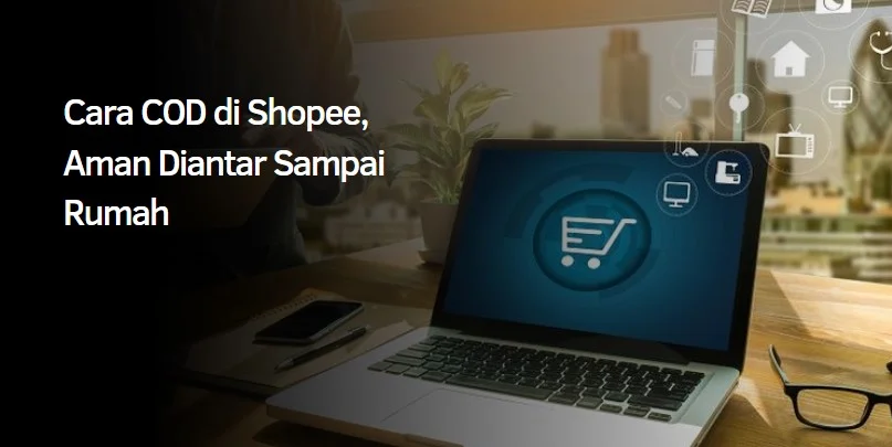 Cara COD di Shopee, Aman Diantar Sampai Rumah