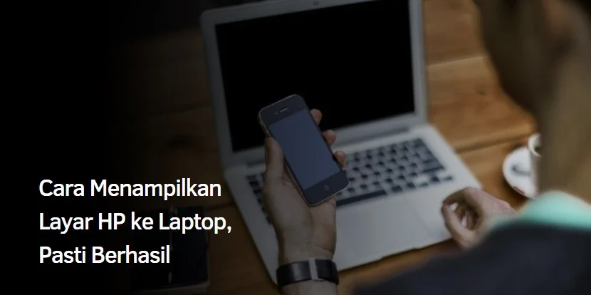 Cara Menampilkan Layar HP ke Laptop, Pasti Berhasil