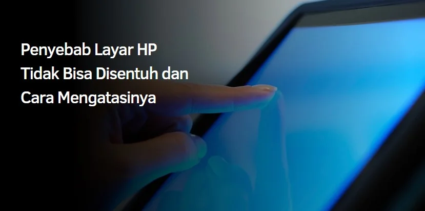 Penyebab Layar HP Tidak Bisa Disentuh dan Cara Mengatasinya 1 Penyebab Layar HP Tidak Bisa Disentuh