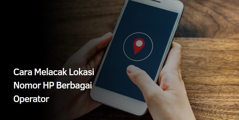 Cara Melacak Lokasi Nomor HP Berbagai Operator