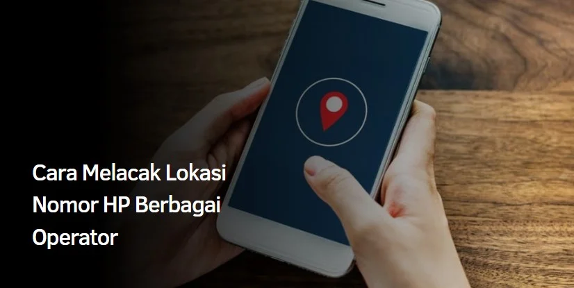 Cara Melacak Lokasi Nomor HP Berbagai Operator