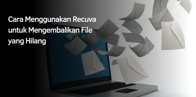 Cara Menggunakan Recuva untuk Mengembalikan File yang Hilang