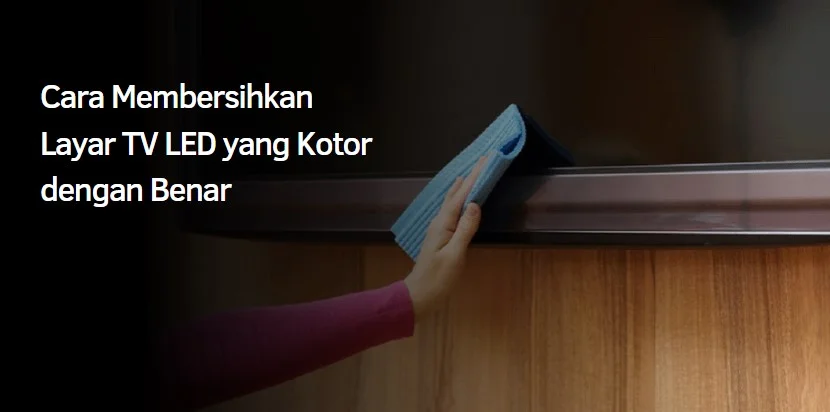 Cara Membersihkan Layar TV LED yang Kotor dengan Benar