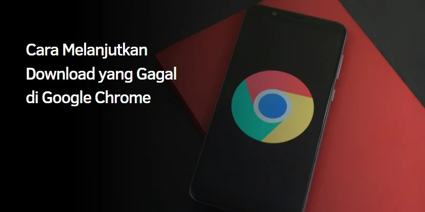 Cara Melanjutkan Download yang Gagal di Google Chrome