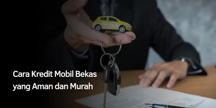 Cara Kredit Mobil Bekas yang Aman dan Murah