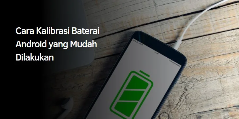 Cara Kalibrasi Baterai Android yang Mudah Dilakukan