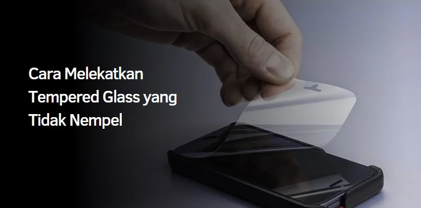 Cara Melekatkan Tempered Glass yang Tidak Nempel