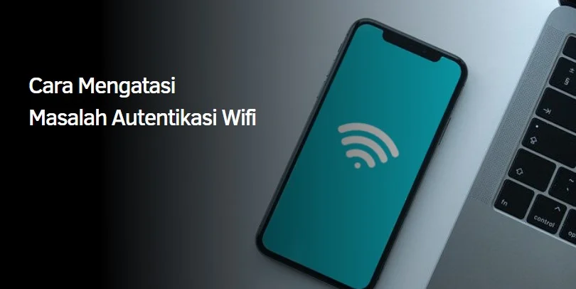 Cara Mengatasi Masalah Autentikasi Wifi