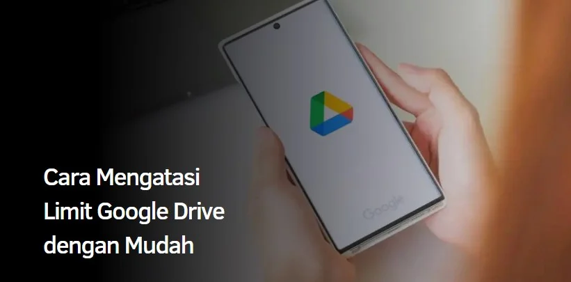 Cara Mengatasi Limit Google Drive dengan Mudah