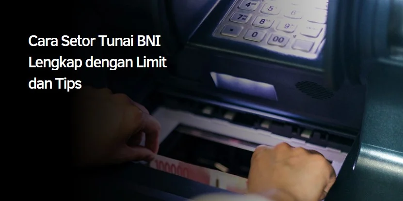 Cara Setor Tunai BNI Lengkap dengan Limit dan Tips
