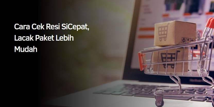 Cara Cek Resi SiCepat Lebih Mudah