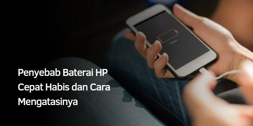 Penyebab Baterai HP Cepat Habis dan Cara Mengatasinya