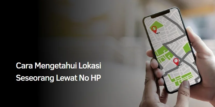 Cara Mengetahui Lokasi Seseorang Lewat No HP